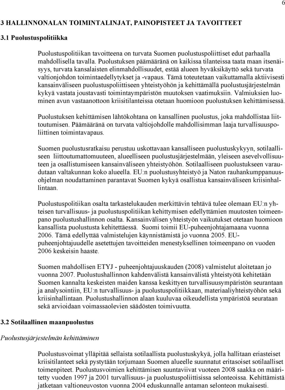 Tämä toteutetaan vaikuttamalla aktiivisesti kansainväliseen puolustuspoliittiseen yhteistyöhön ja kehittämällä puolustusjärjestelmän kykyä vastata joustavasti toimintaympäristön muutoksen