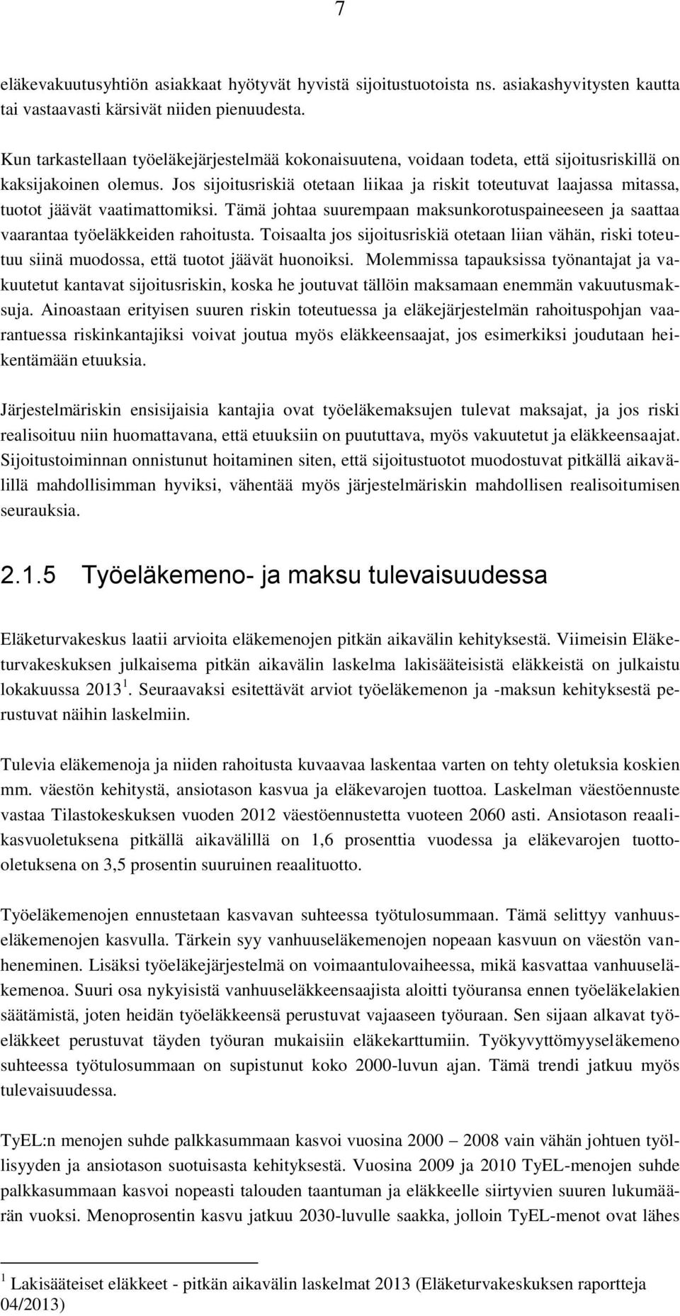 Jos sijoitusriskiä otetaan liikaa ja riskit toteutuvat laajassa mitassa, tuotot jäävät vaatimattomiksi. Tämä johtaa suurempaan maksunkorotuspaineeseen ja saattaa vaarantaa työeläkkeiden rahoitusta.