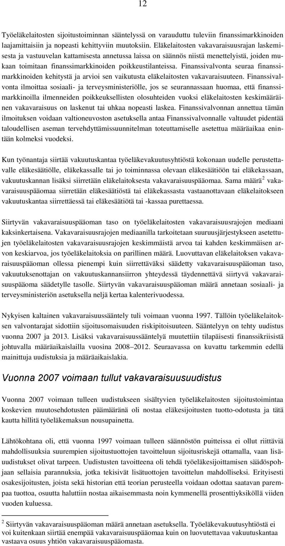 Finanssivalvonta seuraa finanssimarkkinoiden kehitystä ja arvioi sen vaikutusta eläkelaitosten vakavaraisuuteen.