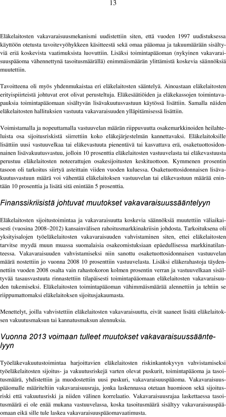 Tavoitteena oli myös yhdenmukaistaa eri eläkelaitosten sääntelyä. Ainoastaan eläkelaitosten erityispiirteistä johtuvat erot olivat perusteltuja.