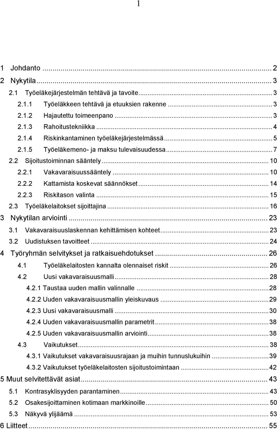 .. 14 2.2.3 Riskitason valinta... 15 2.3 Työeläkelaitokset sijoittajina... 16 3 Nykytilan arviointi... 23 3.1 Vakavaraisuuslaskennan kehittämisen kohteet... 23 3.2 Uudistuksen tavoitteet.