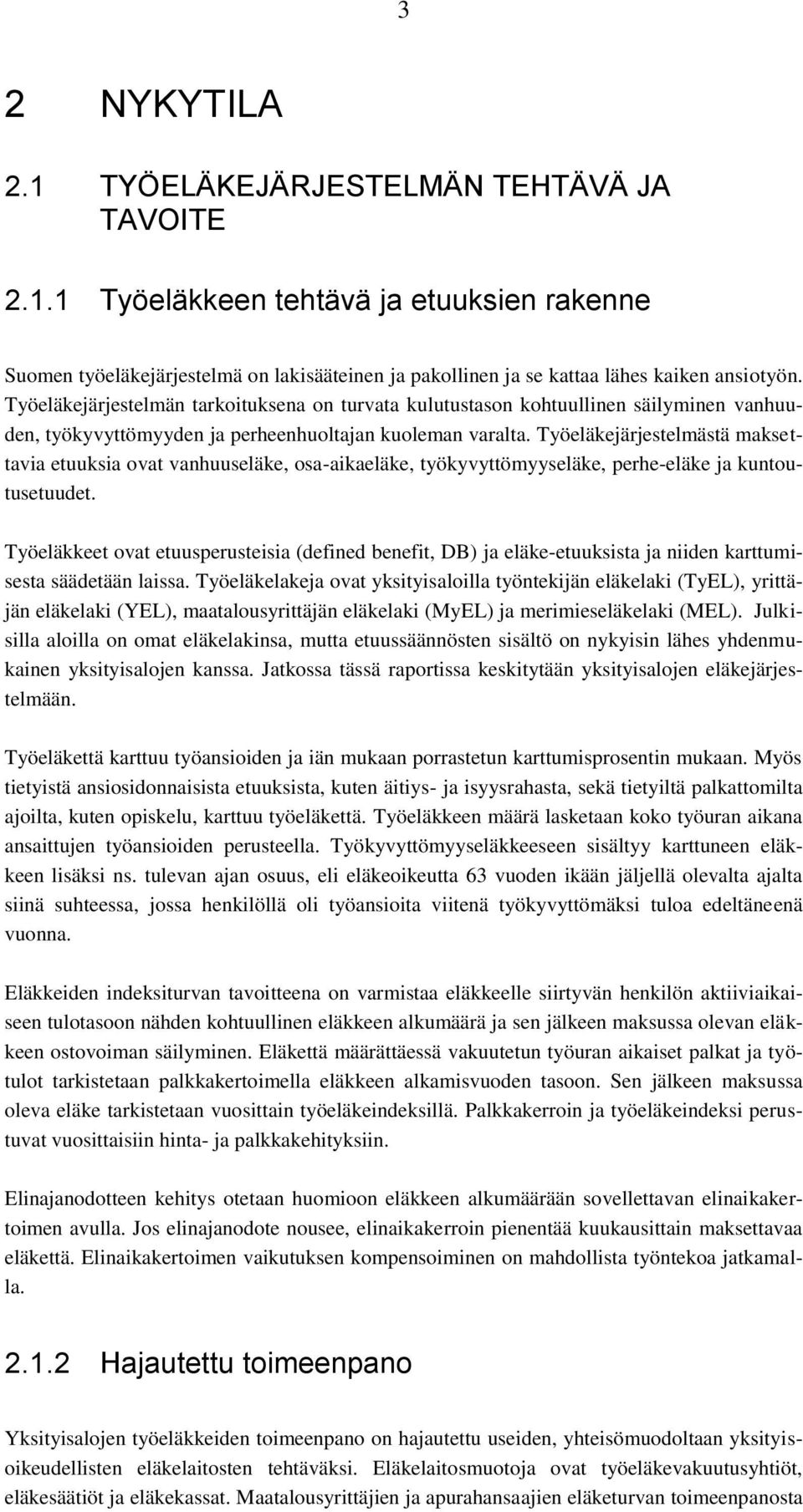 Työeläkejärjestelmästä maksettavia etuuksia ovat vanhuuseläke, osa-aikaeläke, työkyvyttömyyseläke, perhe-eläke ja kuntoutusetuudet.