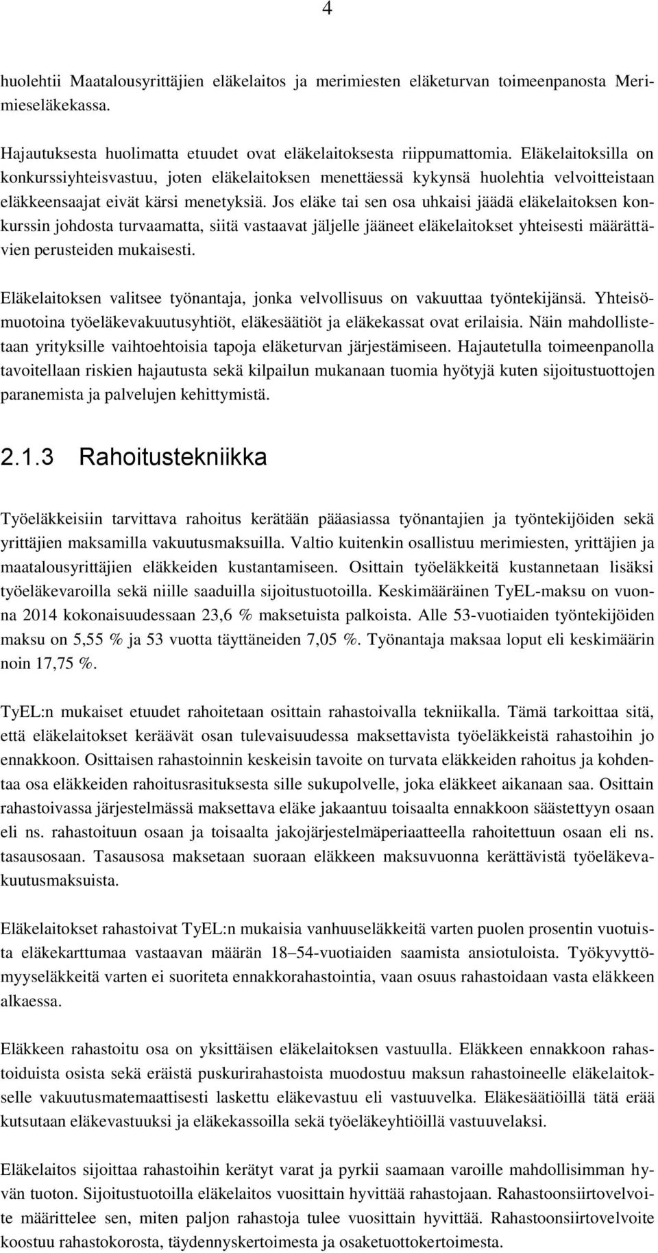 Jos eläke tai sen osa uhkaisi jäädä eläkelaitoksen konkurssin johdosta turvaamatta, siitä vastaavat jäljelle jääneet eläkelaitokset yhteisesti määrättävien perusteiden mukaisesti.