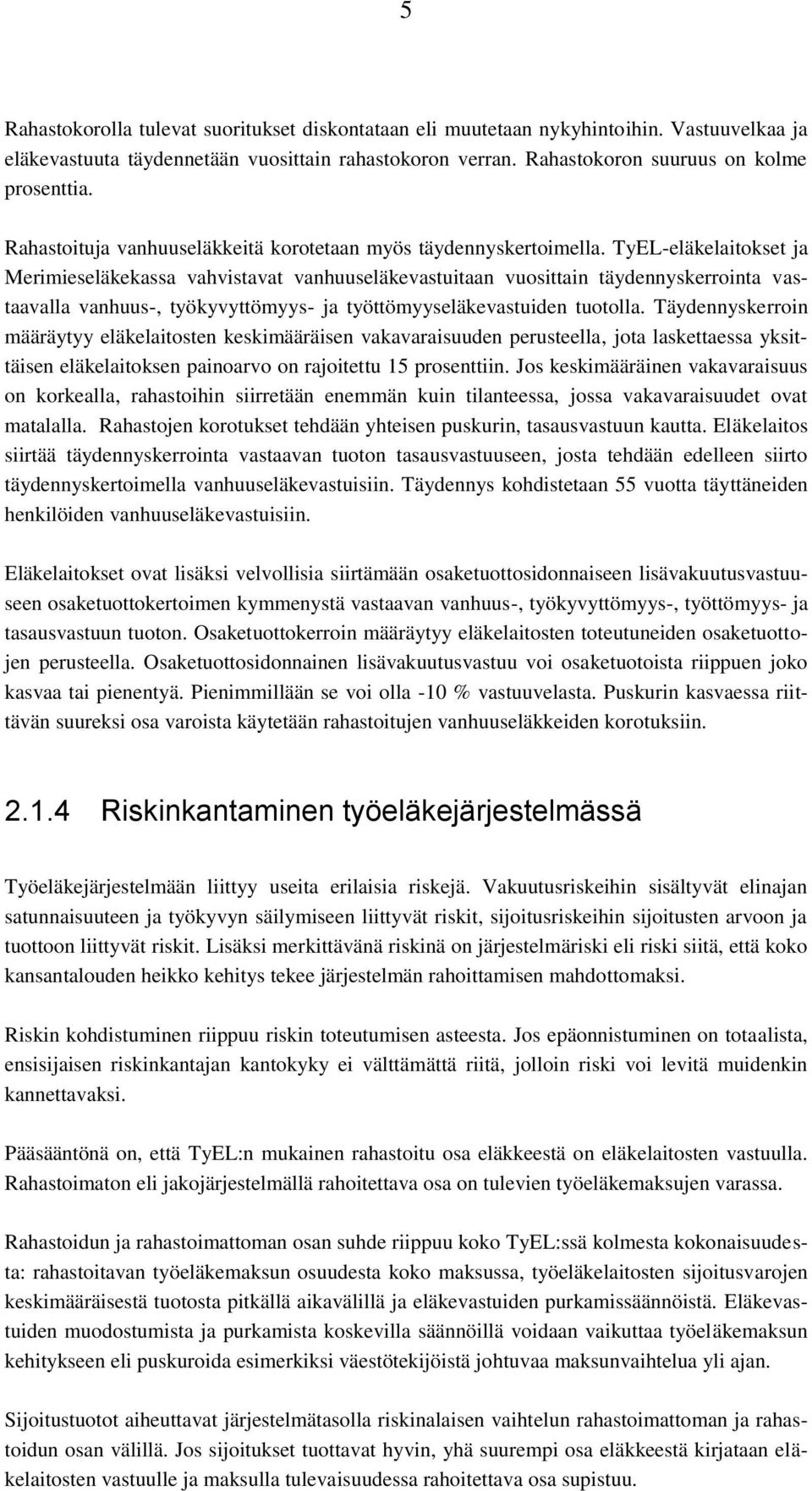 TyEL-eläkelaitokset ja Merimieseläkekassa vahvistavat vanhuuseläkevastuitaan vuosittain täydennyskerrointa vastaavalla vanhuus-, työkyvyttömyys- ja työttömyyseläkevastuiden tuotolla.