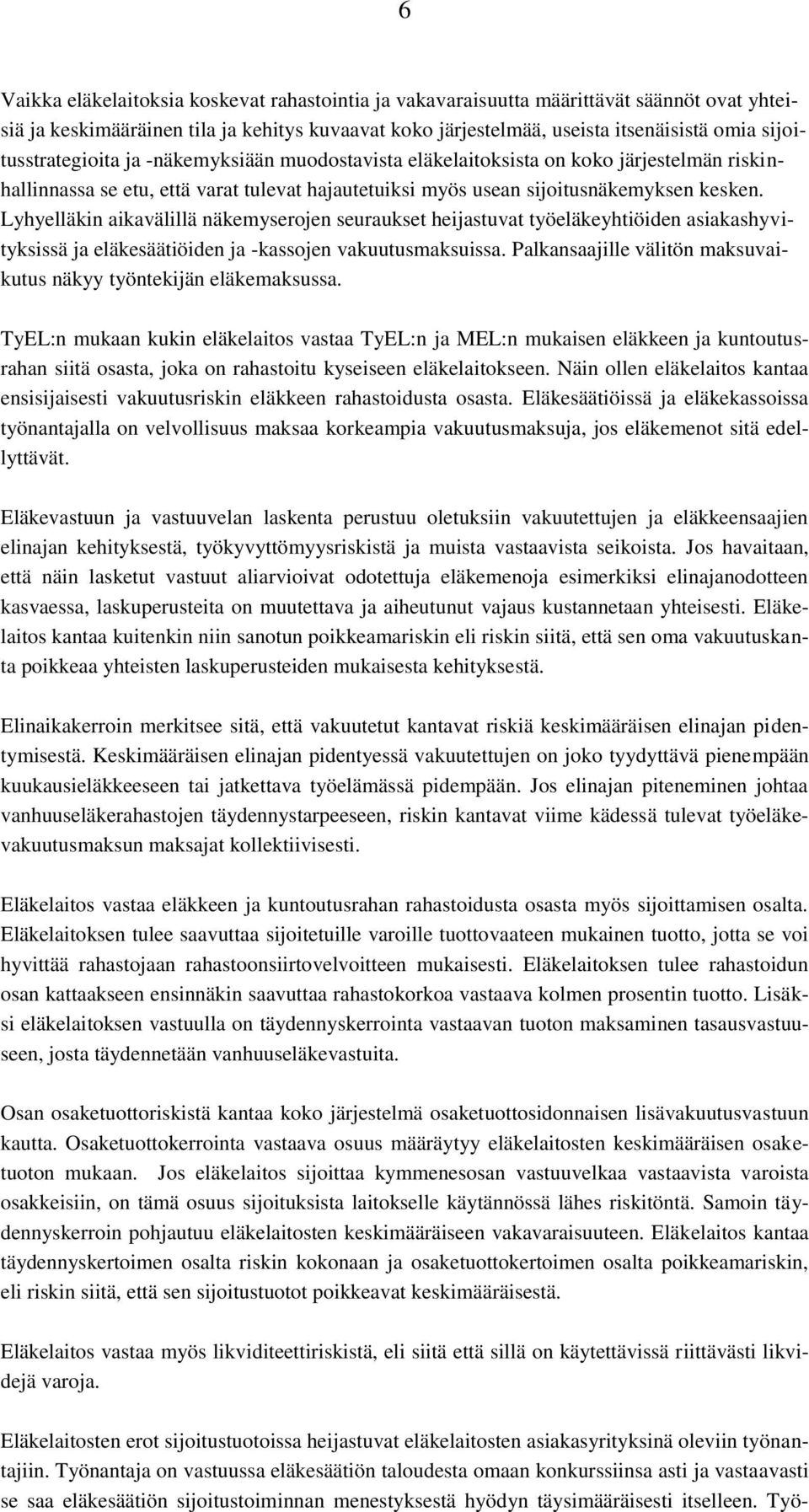 Lyhyelläkin aikavälillä näkemyserojen seuraukset heijastuvat työeläkeyhtiöiden asiakashyvityksissä ja eläkesäätiöiden ja -kassojen vakuutusmaksuissa.