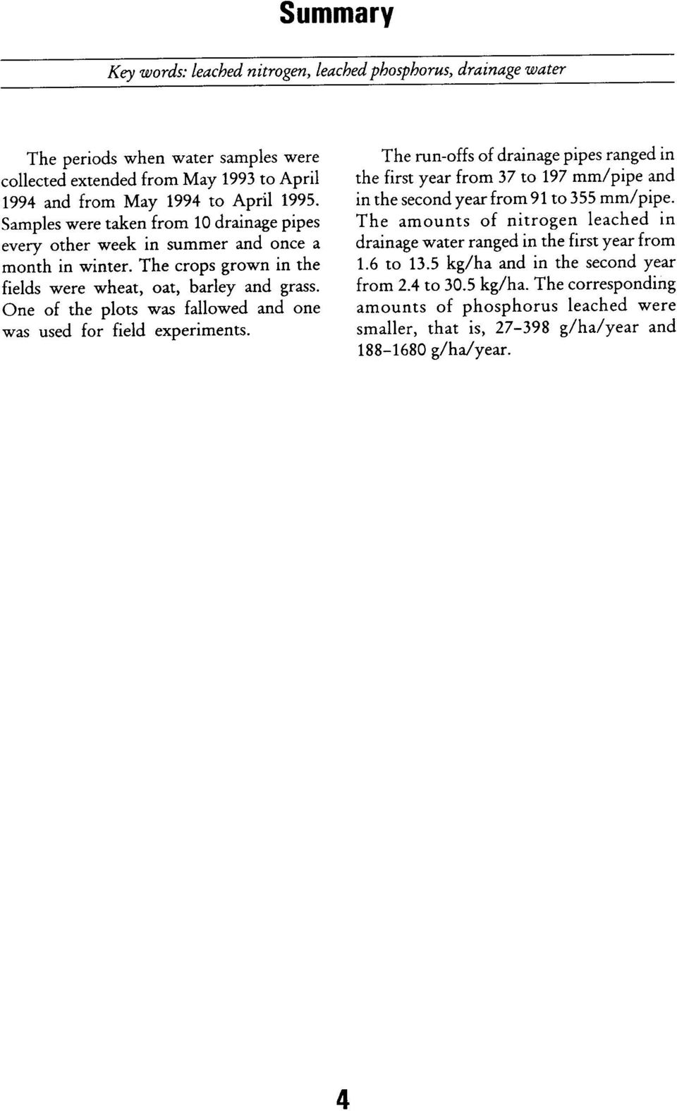 One of the plots was fallowed and one was used for field experiments. The run-offs of drainage pipes ranged in the first year from 37 to 97 mm/pipe and in the second year from 9 to 355 mm/pipe.