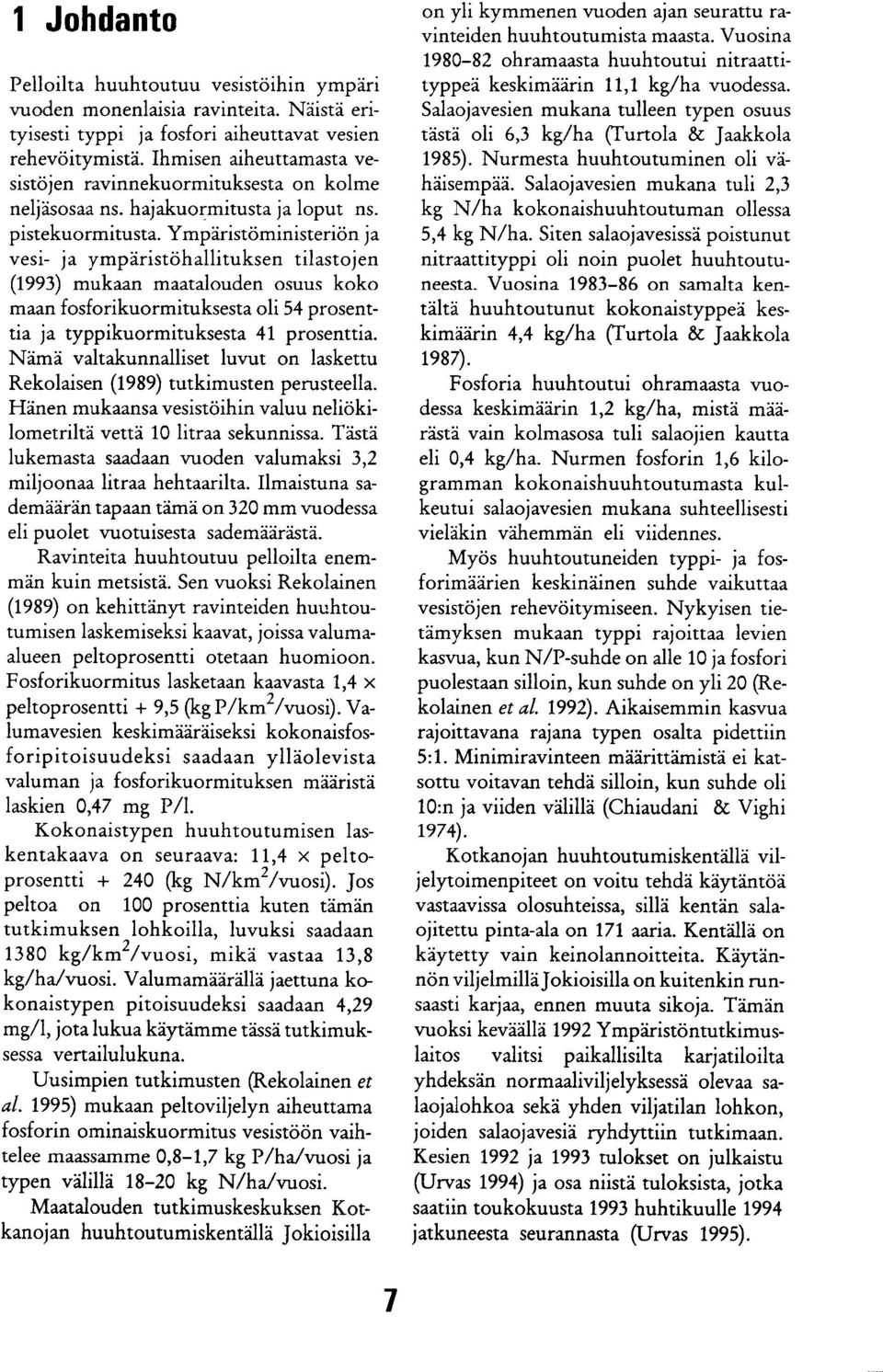 Ympäristöministeriön ja vesi- ja ympäristöhallituksen tilastojen (993) mukaan maatalouden osuus koko maan fosforikuormituksesta oli 54 prosenttia ja typpikuormituksesta 4 prosenttia.