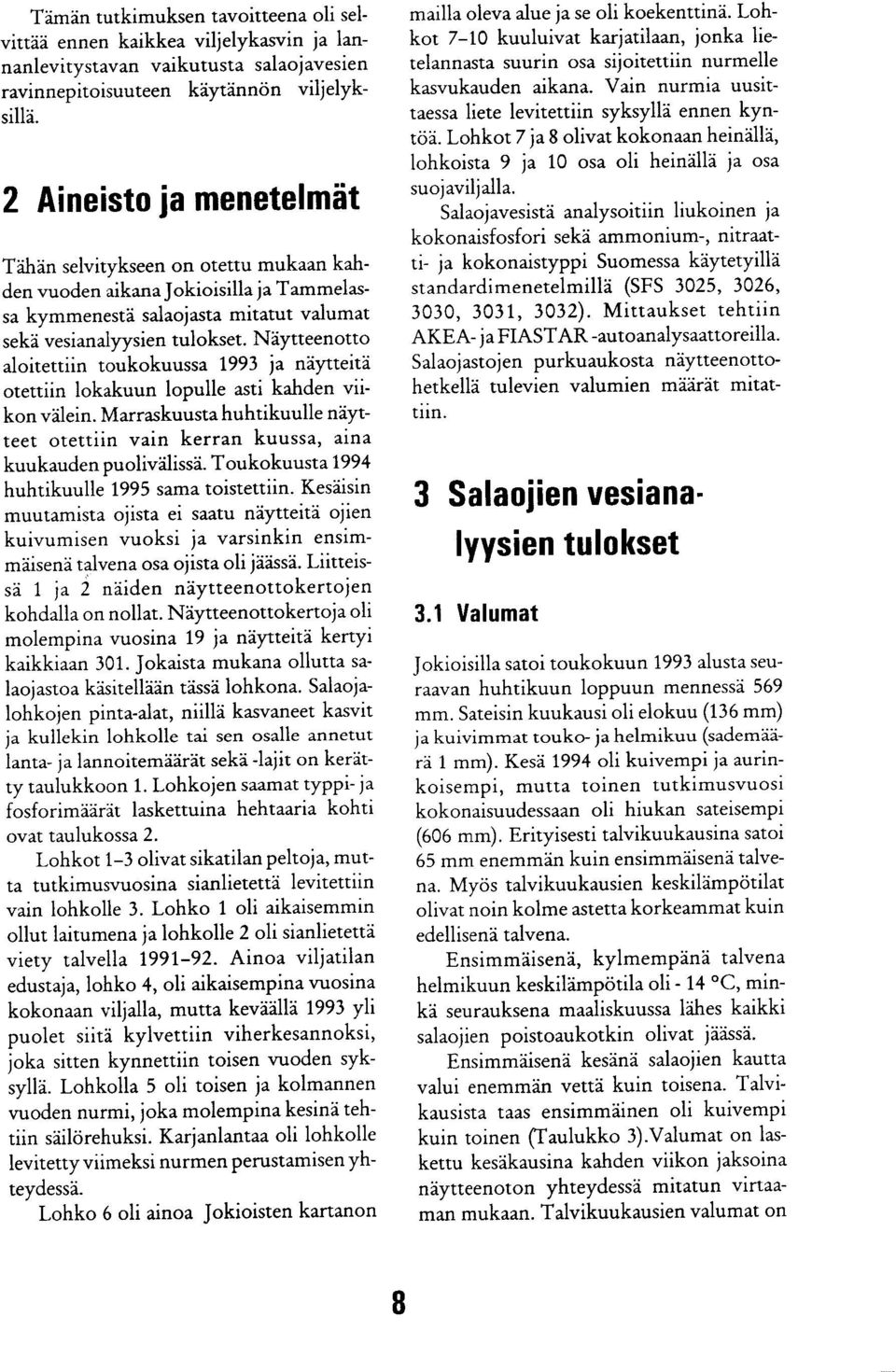 Näytteenotto aloitettiin toukokuussa 993 ja näytteitä otettiin lokakuun lopulle asti kahden viikon välein. Marraskuusta huhtikuulle näytteet otettiin vain kerran kuussa, aina kuukauden puolivälissä.
