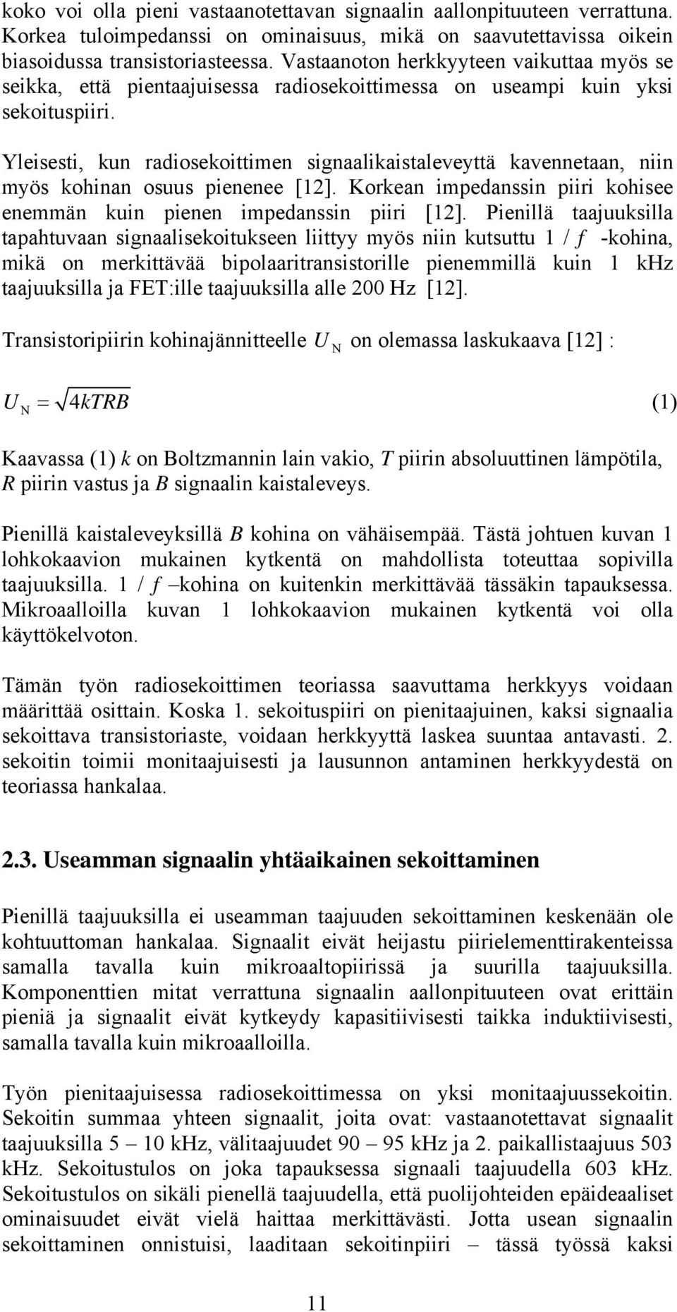 Yleisesti, kun radiosekoittimen signaalikaistaleveyttä kavennetaan, niin myös kohinan osuus pienenee [12]. Korkean impedanssin piiri kohisee enemmän kuin pienen impedanssin piiri [12].