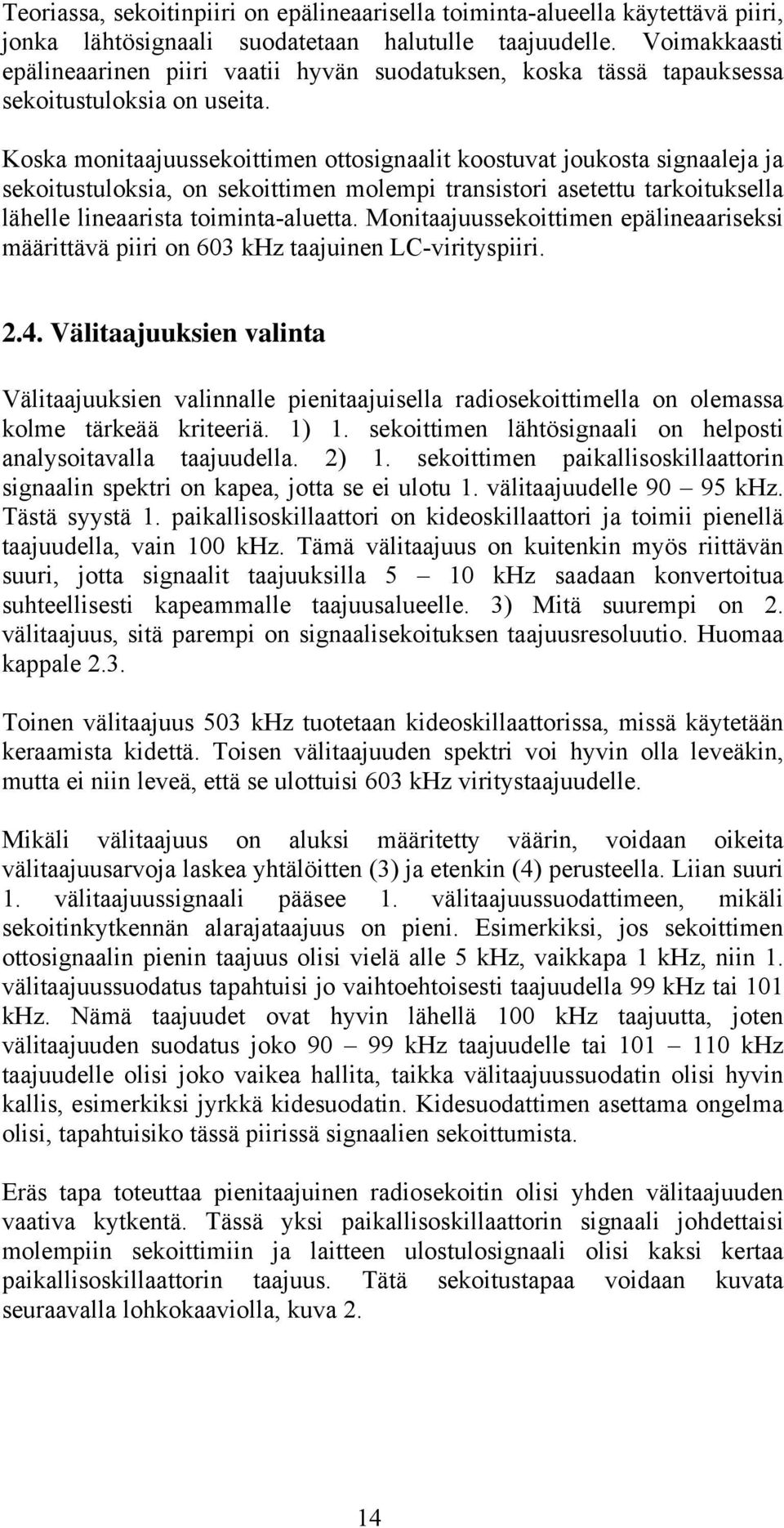 Koska monitaajuussekoittimen ottosignaalit koostuvat joukosta signaaleja ja sekoitustuloksia, on sekoittimen molempi transistori asetettu tarkoituksella lähelle lineaarista toiminta-aluetta.