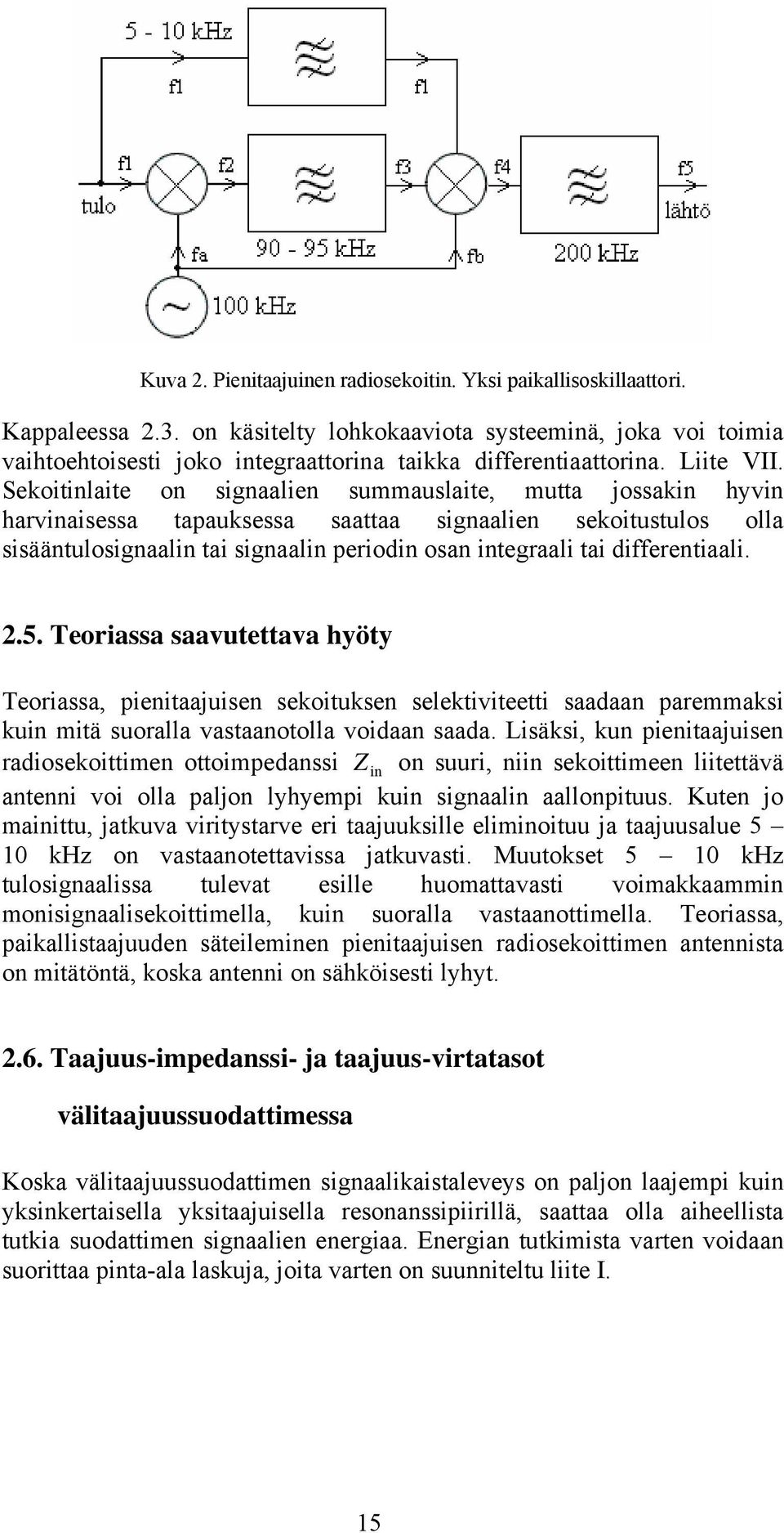 Sekoitinlaite on signaalien summauslaite, mutta jossakin hyvin harvinaisessa tapauksessa saattaa signaalien sekoitustulos olla sisääntulosignaalin tai signaalin periodin osan integraali tai