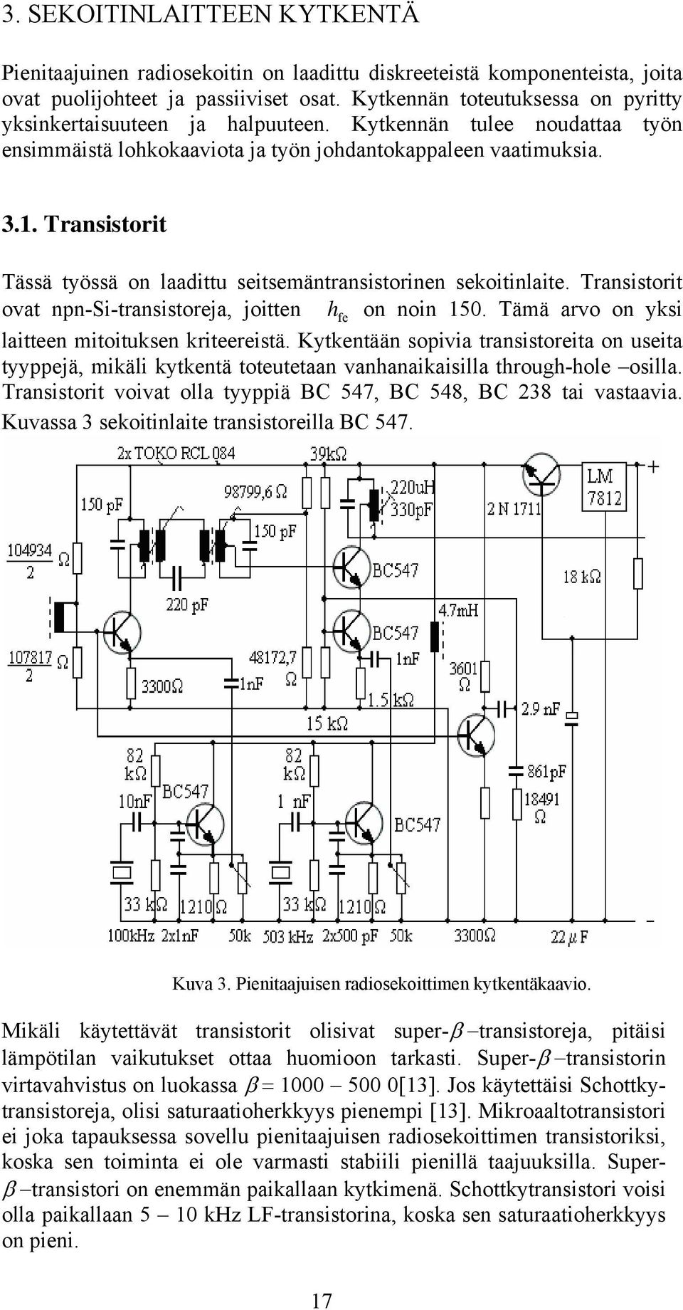 Transistorit Tässä työssä on laadittu seitsemäntransistorinen sekoitinlaite. Transistorit ovat npn-si-transistoreja, joitten h fe on noin 150. Tämä arvo on yksi laitteen mitoituksen kriteereistä.
