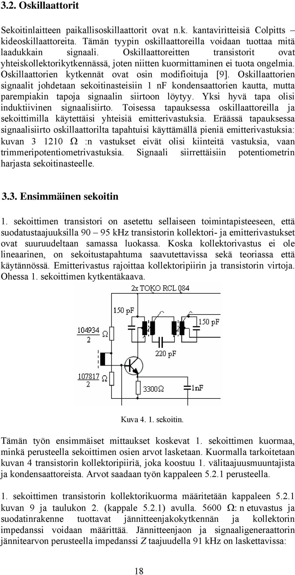 Oskillaattorien signaalit johdetaan sekoitinasteisiin 1 nf kondensaattorien kautta, mutta parempiakin tapoja signaalin siirtoon löytyy. Yksi hyvä tapa olisi induktiivinen signaalisiirto.