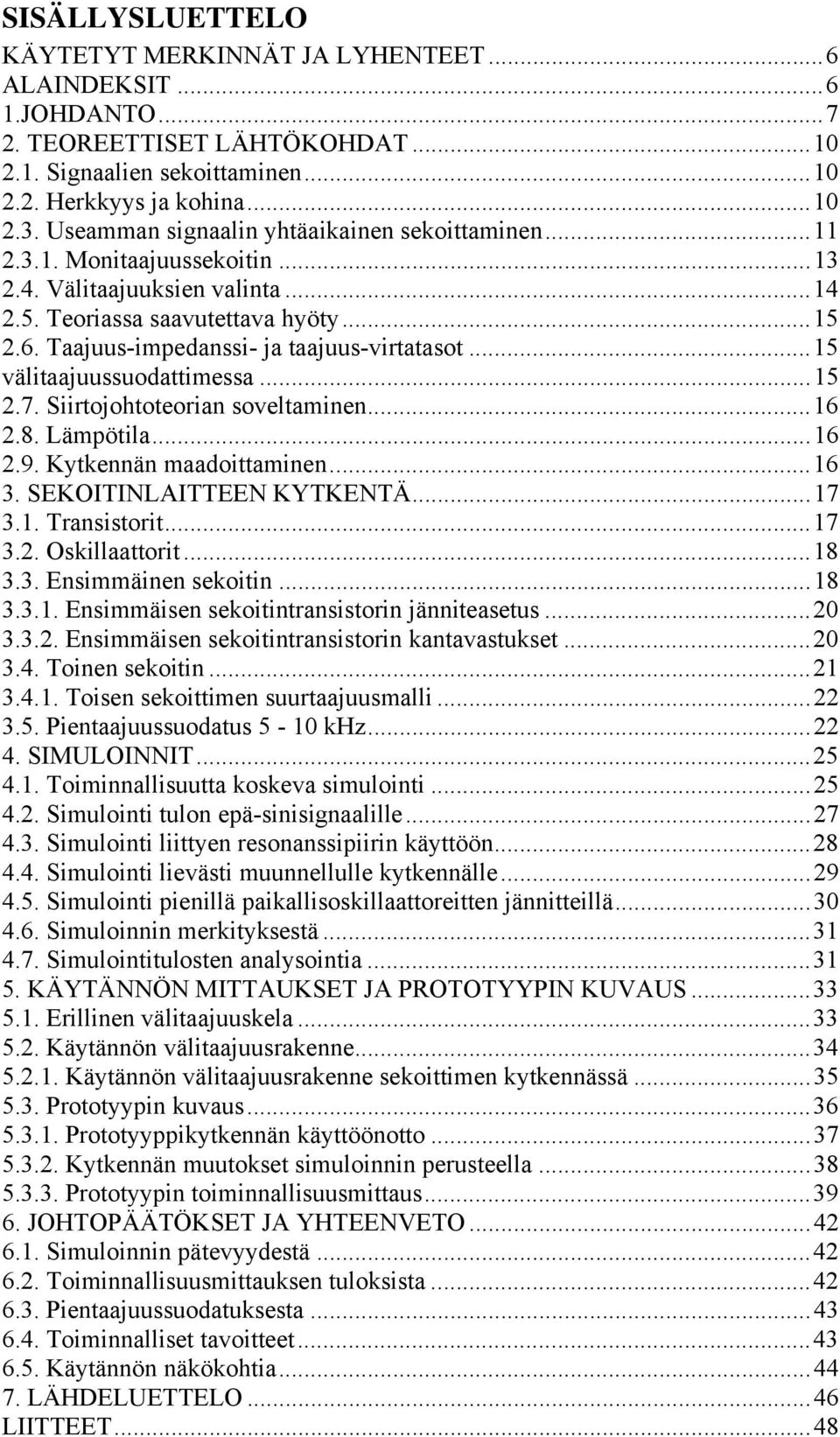 Taajuus-impedanssi- ja taajuus-virtatasot...15 välitaajuussuodattimessa...15 2.7. Siirtojohtoteorian soveltaminen...16 2.8. Lämpötila...16 2.9. Kytkennän maadoittaminen...16 3.