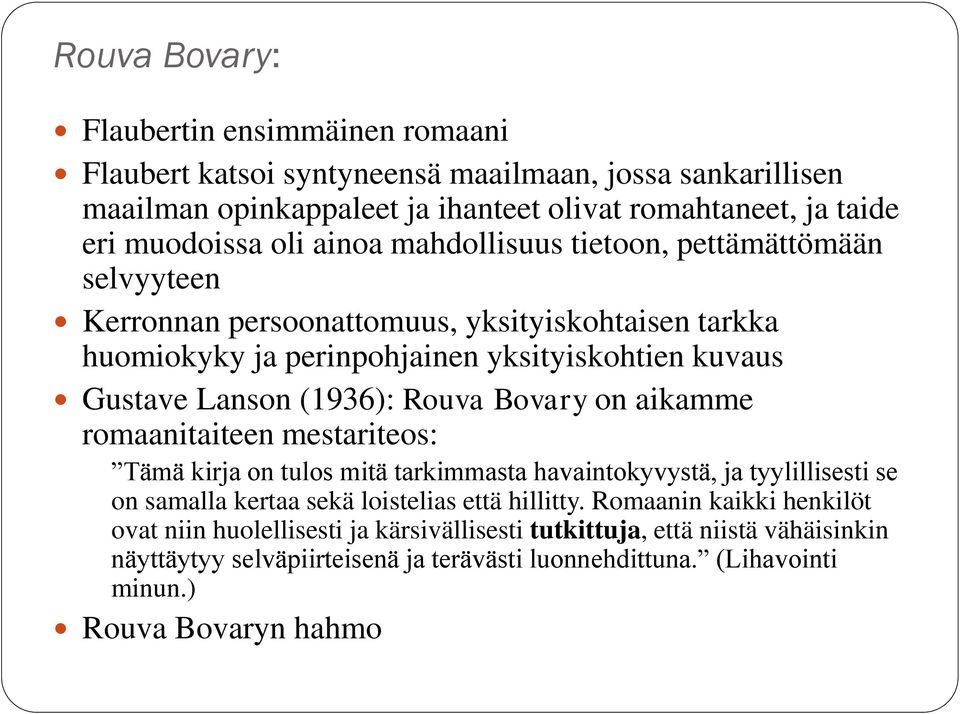 Rouva Bovary on aikamme romaanitaiteen mestariteos: Tämä kirja on tulos mitä tarkimmasta havaintokyvystä, ja tyylillisesti se on samalla kertaa sekä loistelias että hillitty.