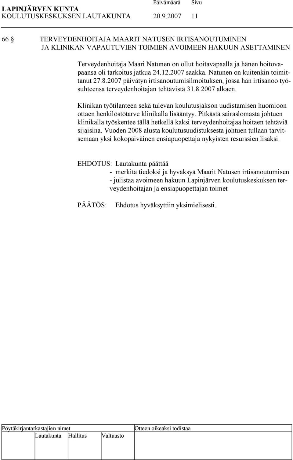 oli tarkoitus jatkua 24.12.2007 saakka. Natunen on kuitenkin toimittanut 27.8.2007 päivätyn irtisanoutumisilmoituksen, jossa hän irtisanoo työsuhteensa terveydenhoitajan tehtävistä 31.8.2007 alkaen.