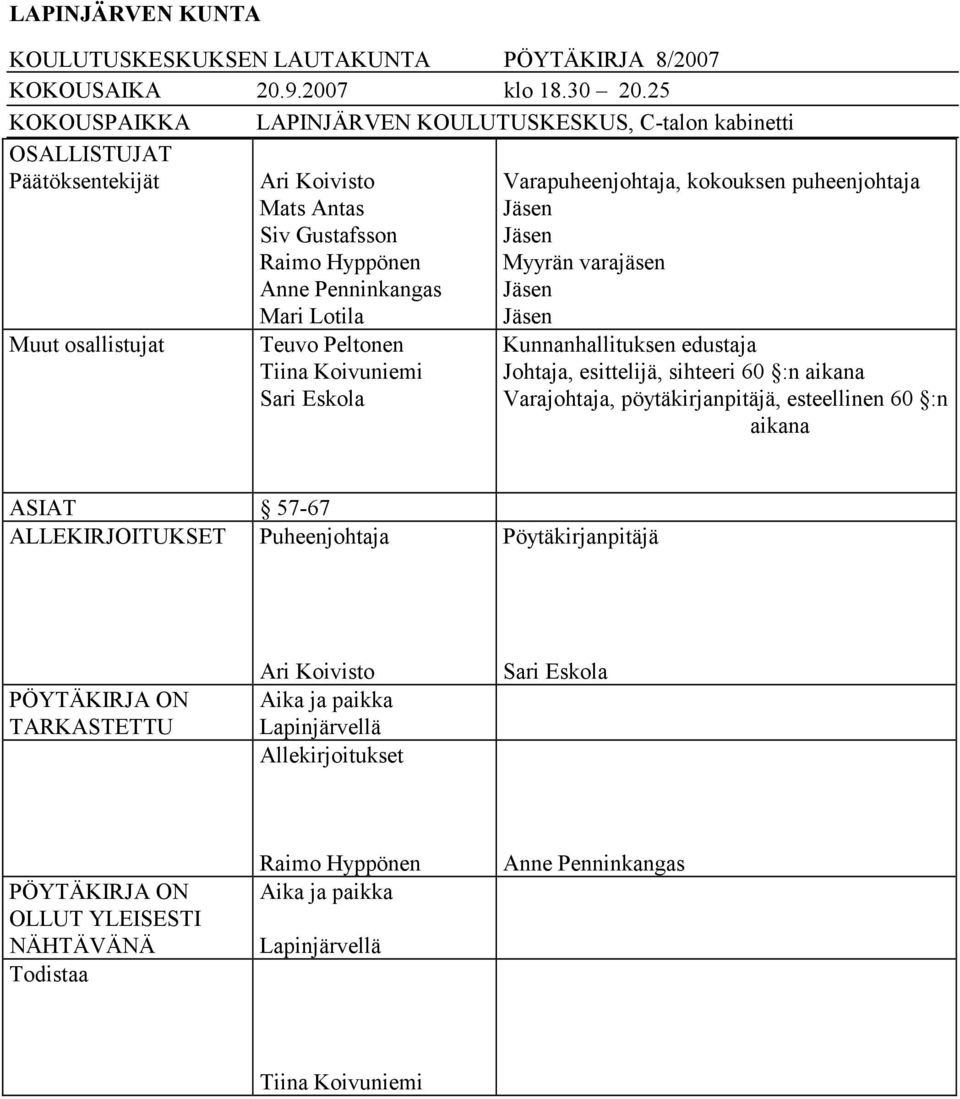 Peltonen Tiina Koivuniemi Sari Eskola Varapuheenjohtaja, kokouksen puheenjohtaja Jäsen Jäsen Myyrän varajäsen Jäsen Jäsen Kunnanhallituksen edustaja Johtaja, esittelijä, sihteeri 60 :n aikana