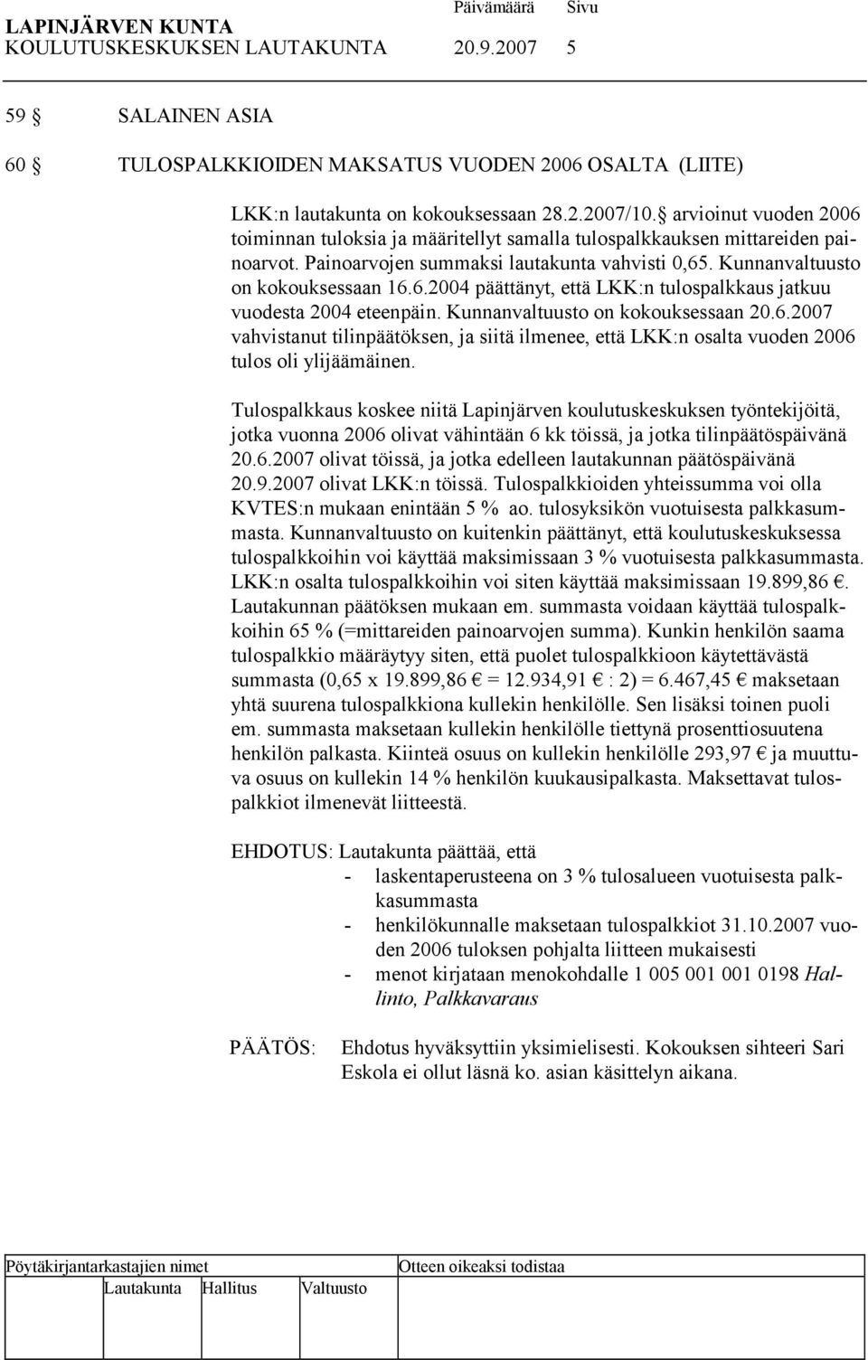 Kunnanvaltuusto on kokouksessaan 20.6.2007 vahvistanut tilinpäätöksen, ja siitä ilmenee, että LKK:n osalta vuoden 2006 tulos oli ylijäämäinen.