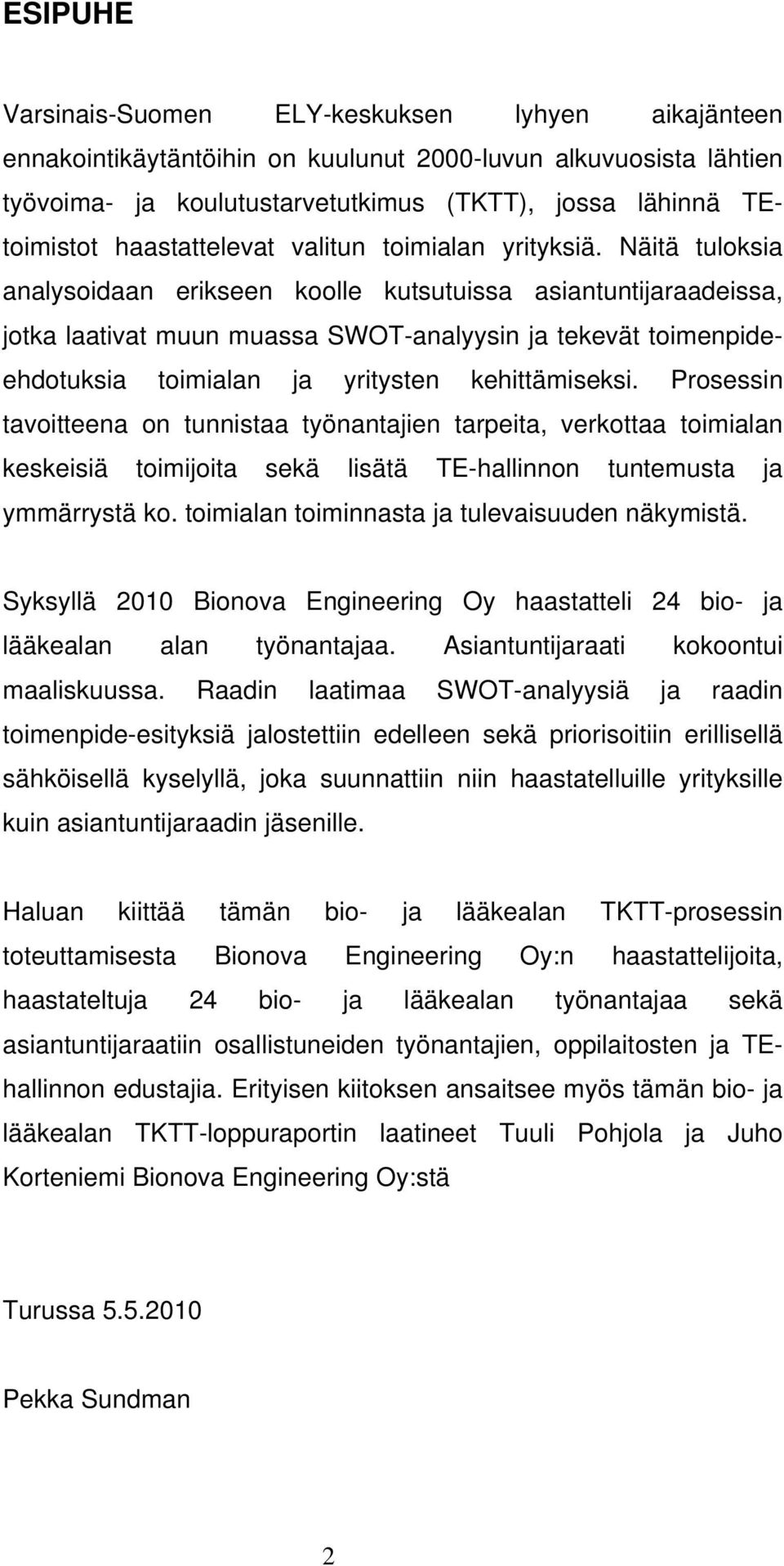 Näitä tuloksia analysoidaan erikseen koolle kutsutuissa asiantuntijaraadeissa, jotka laativat muun muassa SWOT-analyysin ja tekevät toimenpideehdotuksia toimialan ja yritysten kehittämiseksi.