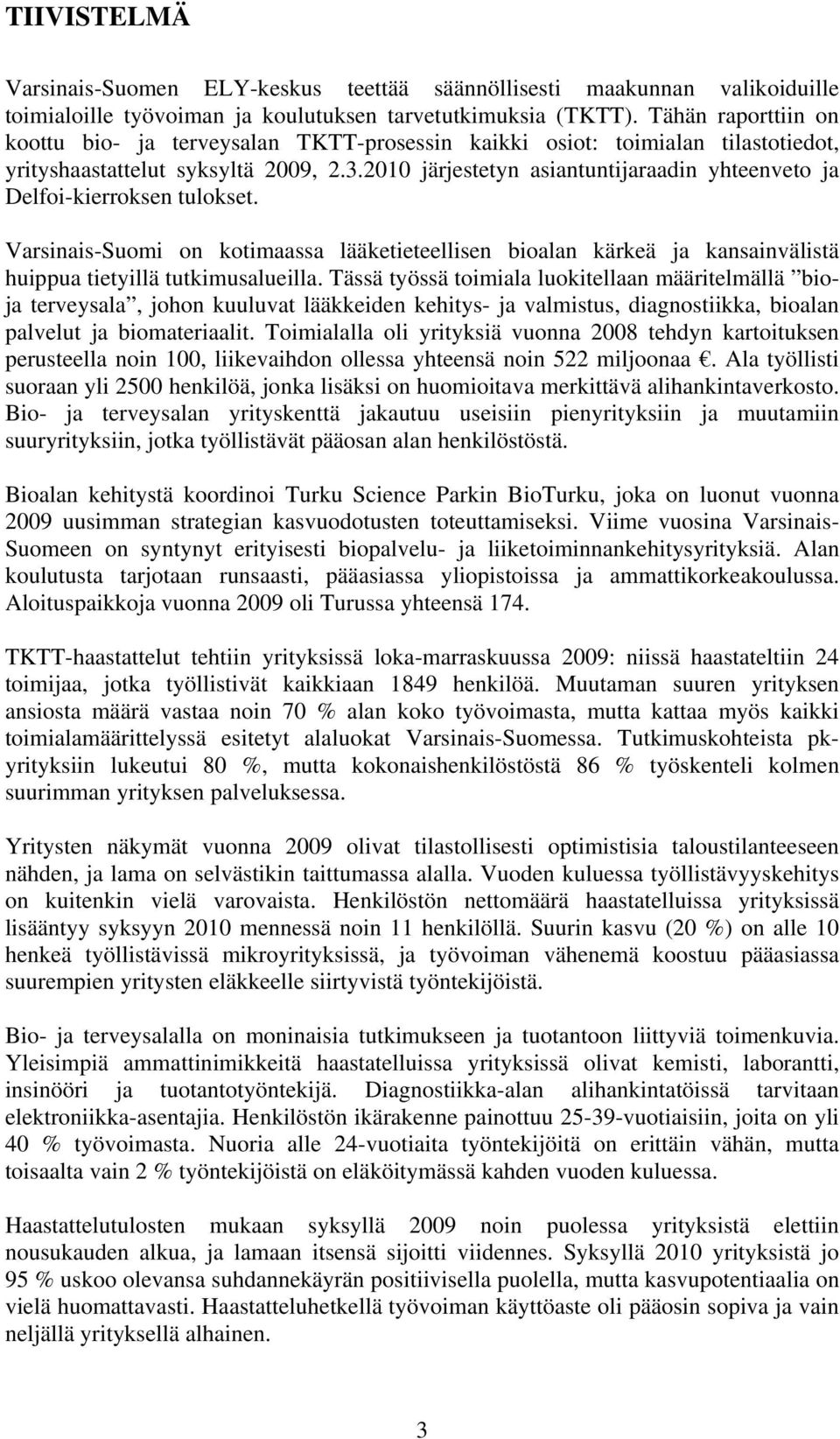 2010 järjestetyn asiantuntijaraadin yhteenveto ja Delfoi-kierroksen tulokset. Varsinais-Suomi on kotimaassa lääketieteellisen bioalan kärkeä ja kansainvälistä huippua tietyillä tutkimusalueilla.