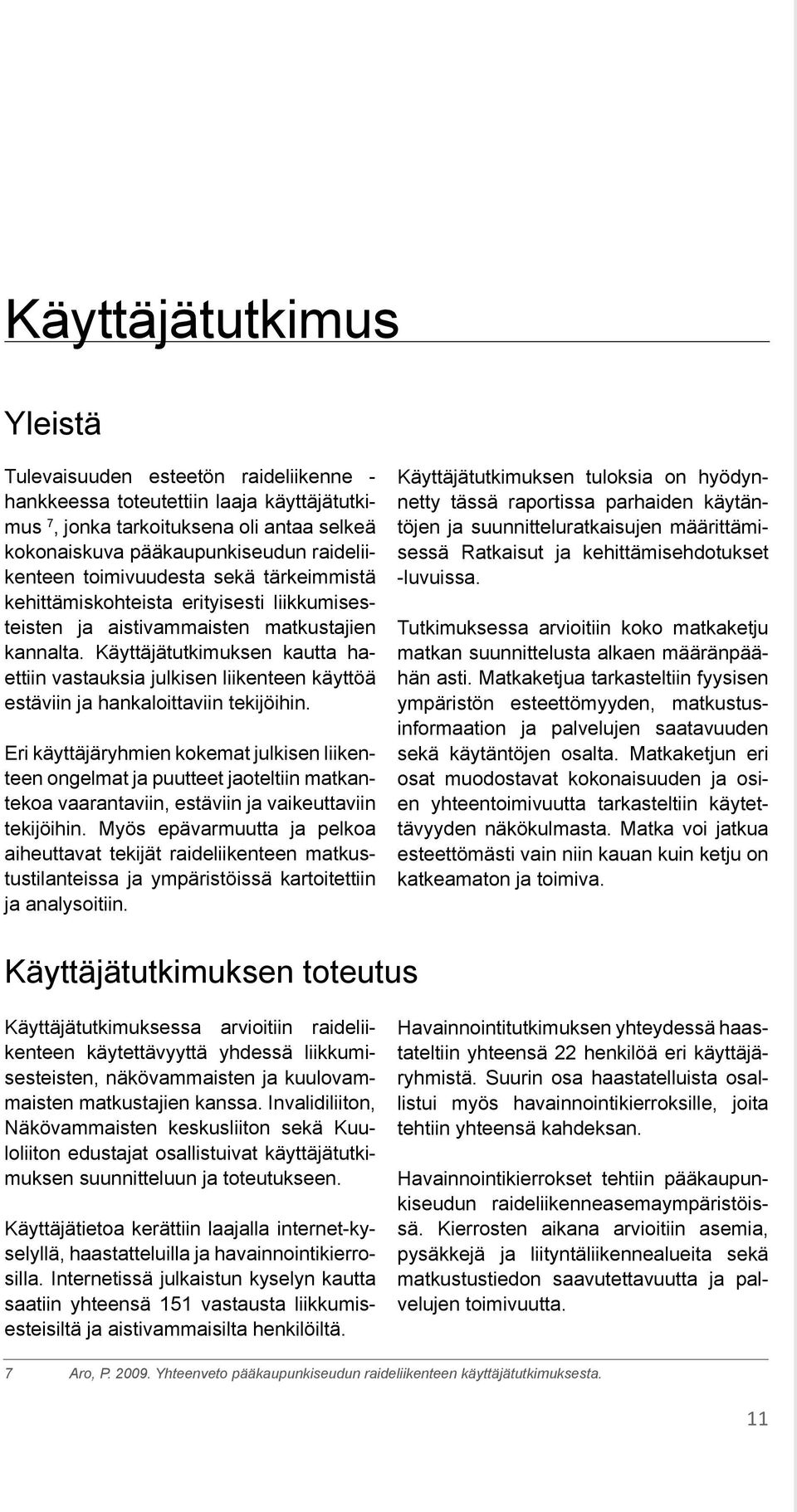 Käyttäjätutkimuksen kautta haettiin vastauksia julkisen liikenteen käyttöä estäviin ja hankaloittaviin tekijöihin.