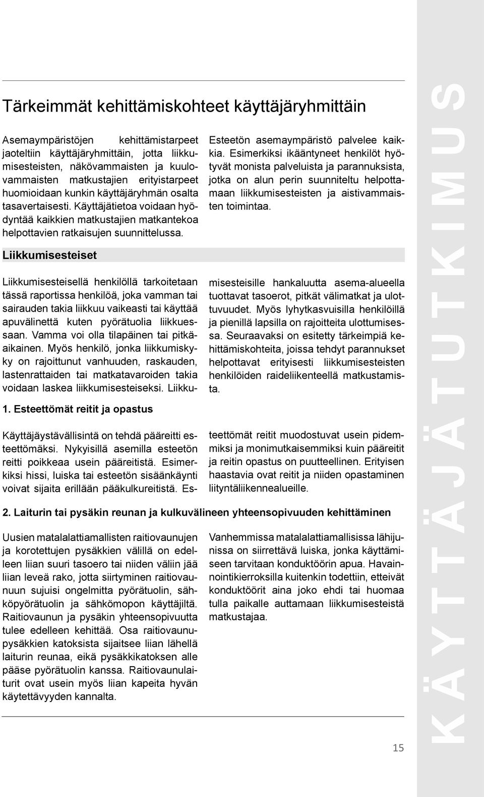 Liikkumisesteiset Liikkumisesteisellä henkilöllä tarkoitetaan tässä raportissa henkilöä, joka vamman tai sairauden takia liikkuu vaikeasti tai käyttää apuvälinettä kuten pyörätuolia liikkuessaan.