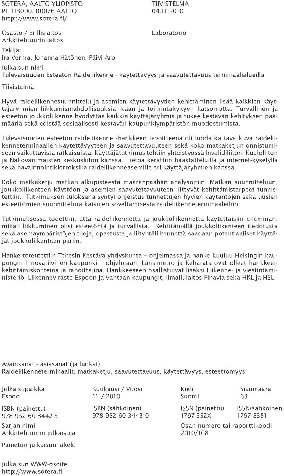 2010 Osasto / Erillislaitos Arkkitehtuurin laitos Tekijät Ira Verma, Johanna Hätönen, Päivi Aro Laboratorio Julkaisun nimi Tulevaisuuden Esteetön Raideliikenne - käytettävyys ja saavutettavuus