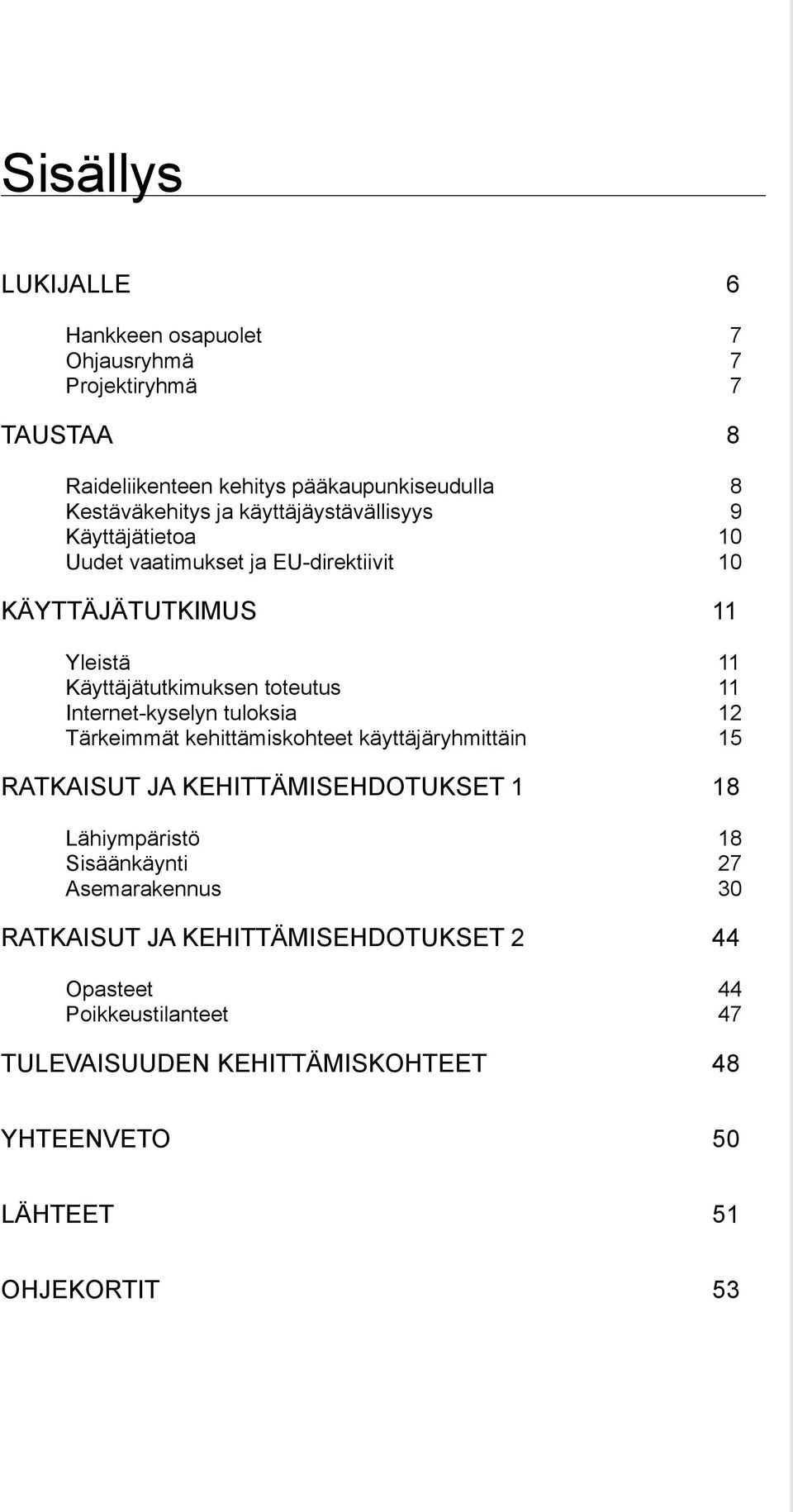 Internet-kyselyn tuloksia 12 Tärkeimmät kehittämiskohteet käyttäjäryhmittäin 15 RATKAISUT JA KEHITTÄMISEHDOTUKSET 1 18 Lähiympäristö 18 Sisäänkäynti