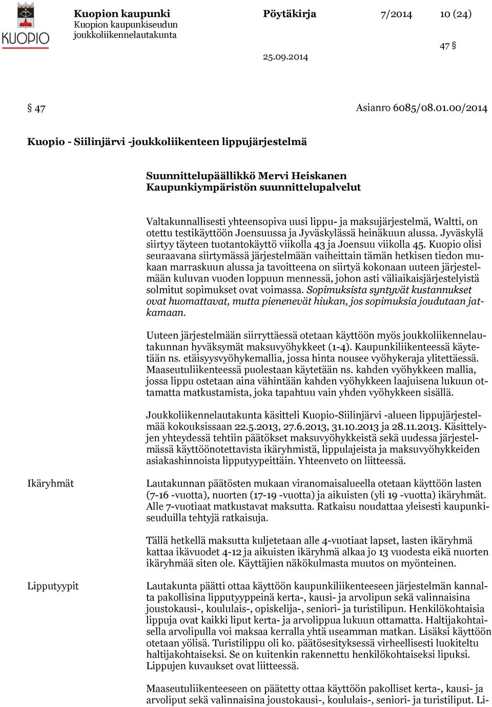 00/2014 Kuopio - Siilinjärvi -joukkoliikenteen lippujärjestelmä Suunnittelupäällikkö Mervi Heiskanen Kaupunkiympäristön suunnittelupalvelut Valtakunnallisesti yhteensopiva uusi lippu- ja