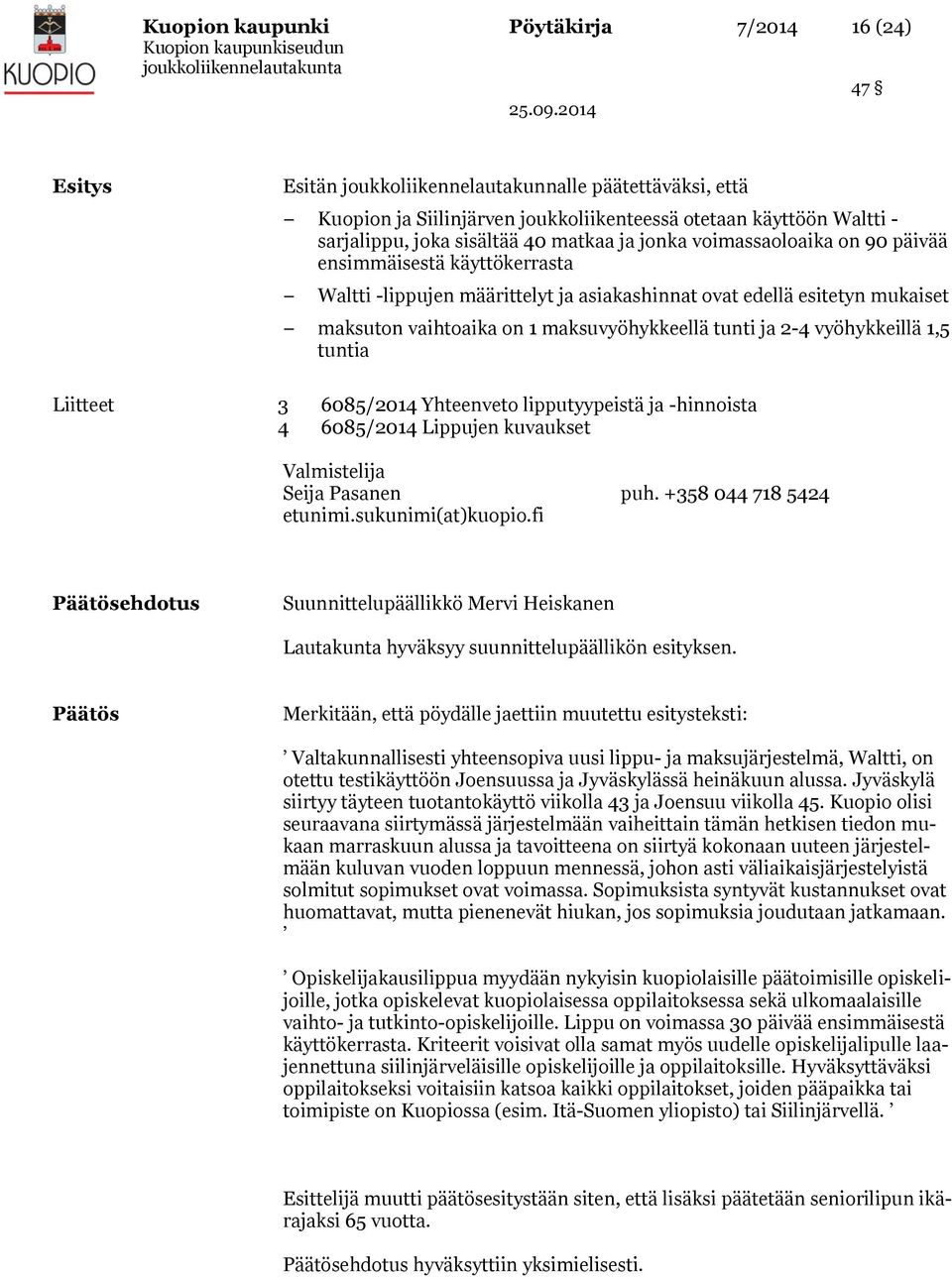 maksuvyöhykkeellä tunti ja 2-4 vyöhykkeillä 1,5 tuntia Liitteet 3 6085/2014 Yhteenveto lipputyypeistä ja -hinnoista 4 6085/2014 Lippujen kuvaukset Valmistelija Seija Pasanen puh.