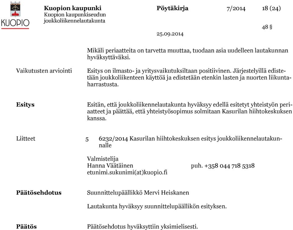 Esitys Esitän, että hyväksyy edellä esitetyt yhteistyön periaatteet ja päättää, että yhteistyösopimus solmitaan Kasurilan hiihtokeskuksen kanssa.