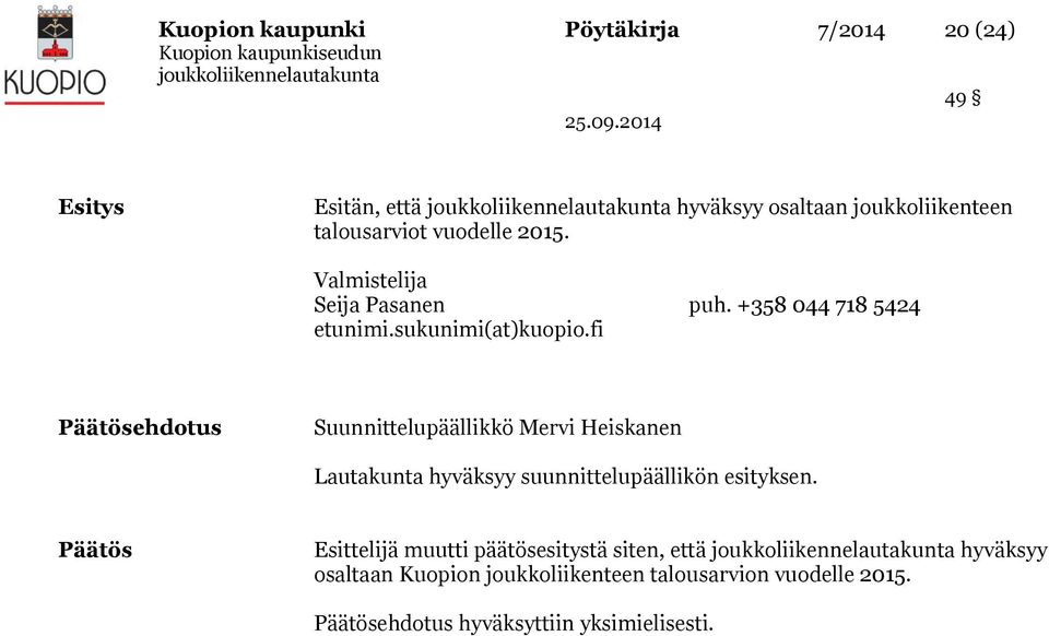 fi Päätösehdotus Suunnittelupäällikkö Mervi Heiskanen Lautakunta hyväksyy suunnittelupäällikön esityksen.