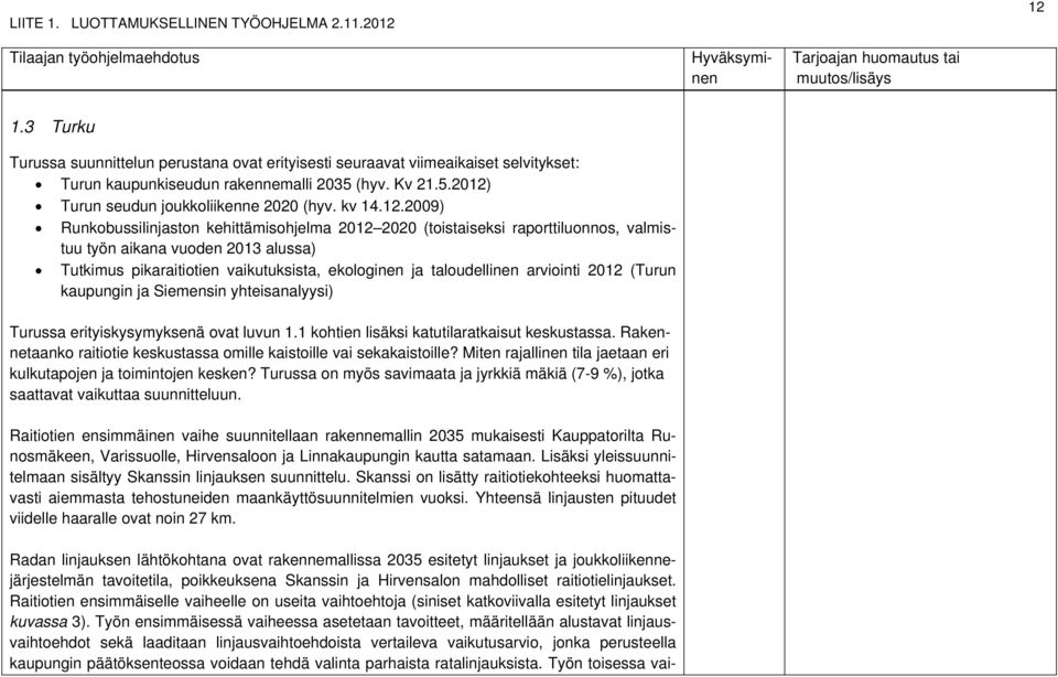 2009) Runkobussilinjaston kehittämisohjelma 2012 2020 (toistaiseksi raporttiluonnos, valmistuu työn aikana vuoden 2013 alussa) Tutkimus pikaraitiotien vaikutuksista, ekologinen ja taloudellinen