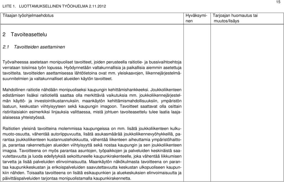 yleiskaavojen, liikennejärjestelmäsuunnitelmien ja valtakunnalliset alueiden käytön tavoitteet. Mahdollinen raitiotie nähdään monipuoliseksi kaupungin kehittämishankkeeksi.