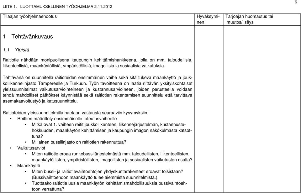 Tehtävänä on suunnitella raitioteiden ensimmäinen vaihe sekä sitä tukeva maankäyttö ja joukkoliikennelinjasto Tampereelle ja Turkuun.