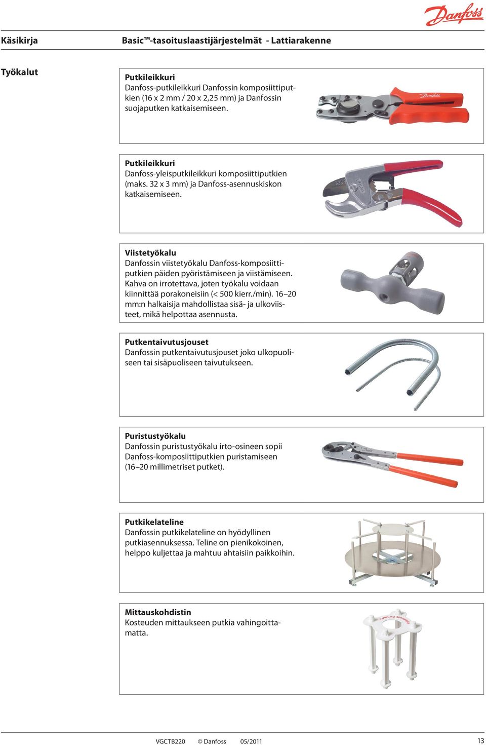 Viistetyökalu Danfossin viistetyökalu Danfoss-komposiittiputkien päiden pyöristämiseen ja viistämiseen. Kahva on irrotettava, joten työkalu voidaan kiinnittää porakoneisiin (< 500 kierr./min).