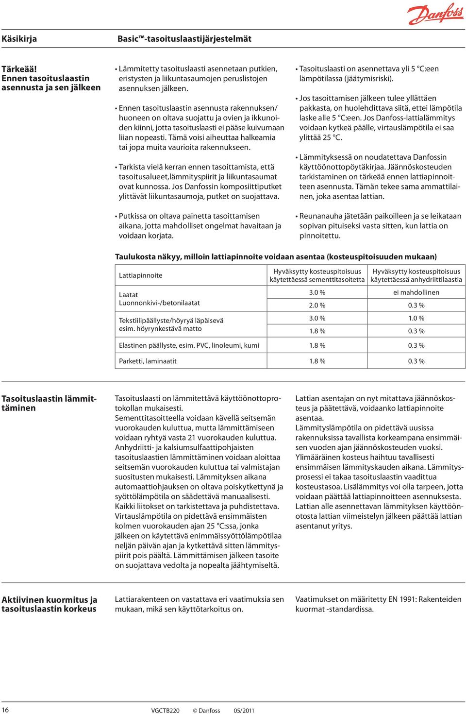 Tarkista vielä kerran ennen tasoittamista, että tasoitusalueet,lämmityspiirit ja liikuntasaumat ovat kunnossa. Jos Danfossin komposiittiputket ylittävät liikuntasaumoja, putket on suojattava.