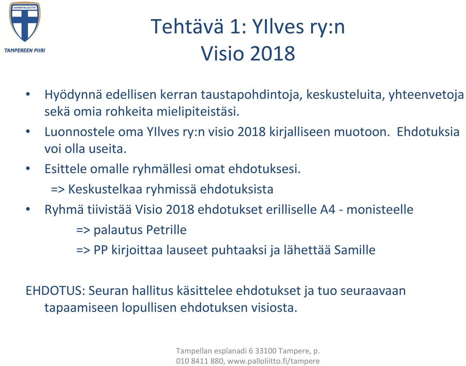 => Keskustelkaa ryhmissä ehdotuksista Ryhmä tiivistää Visio 2018 ehdotukset erilliselle A4 - monisteelle => palautus Petrille => PP