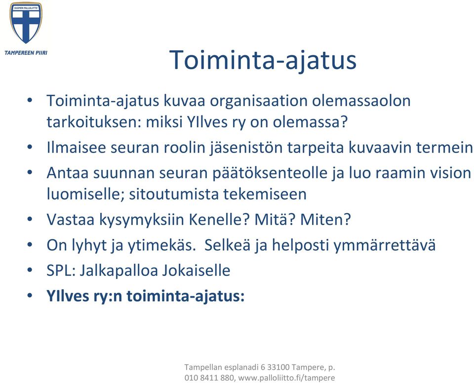 Ilmaisee seuran roolin jäsenistön tarpeita kuvaavin termein Antaa suunnan seuran päätöksenteolle ja luo
