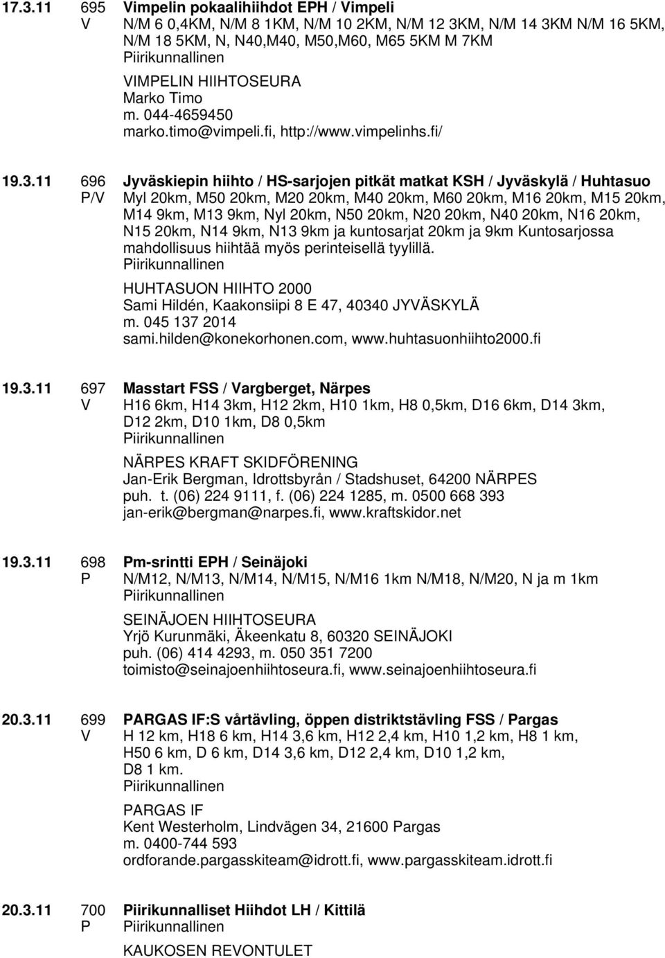 11 696 / Jyväskiepin hiihto / HS-sarjojen pitkät matkat KSH / Jyväskylä / Huhtasuo Myl 20km, M50 20km, M20 20km, M40 20km, M60 20km, M16 20km, M15 20km, M14 9km, M13 9km, Nyl 20km, N50 20km, N20