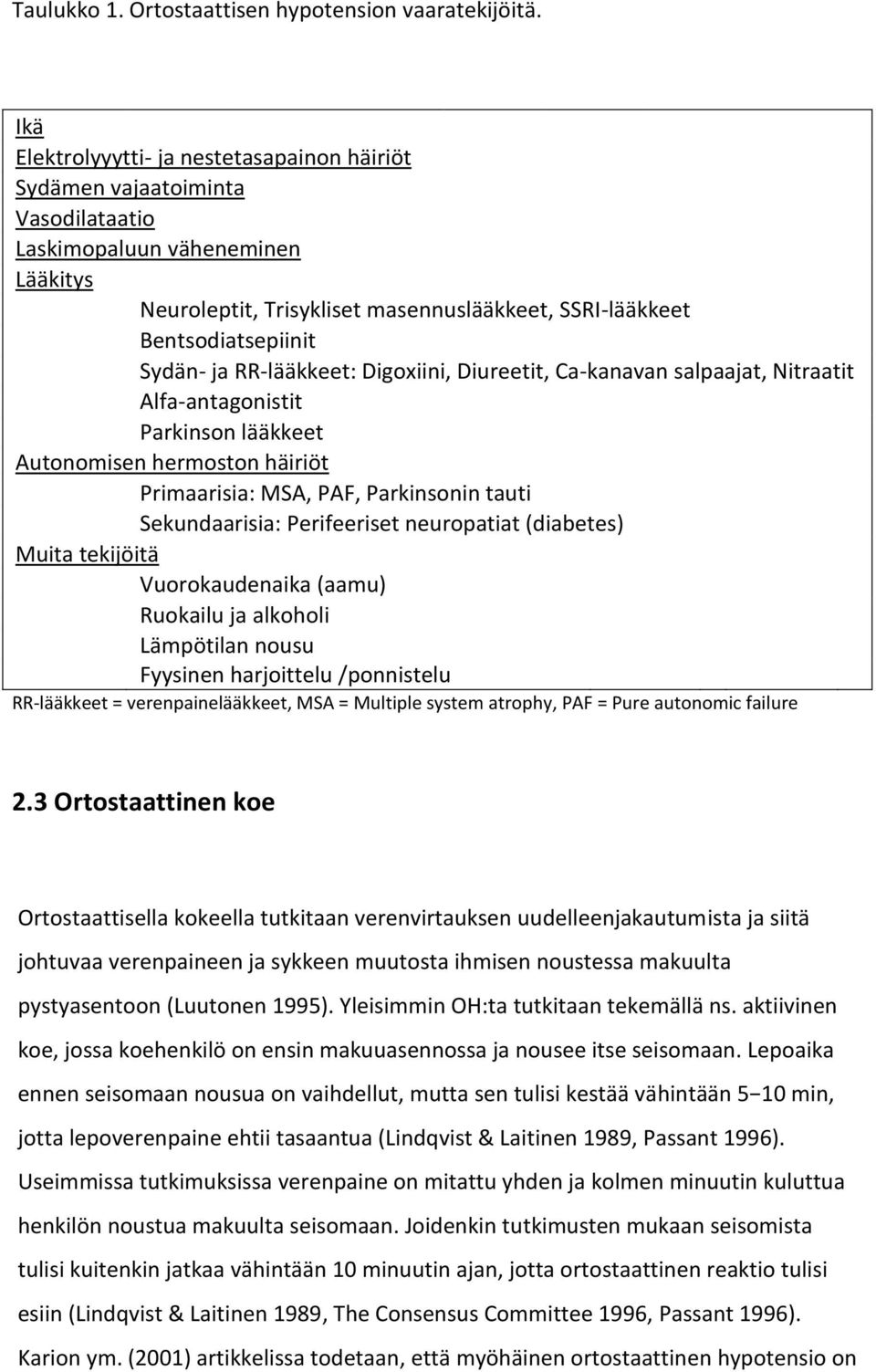 Sydän- ja RR-lääkkeet: Digoxiini, Diureetit, Ca-kanavan salpaajat, Nitraatit Alfa-antagonistit Parkinson lääkkeet Autonomisen hermoston häiriöt Primaarisia: MSA, PAF, Parkinsonin tauti Sekundaarisia: