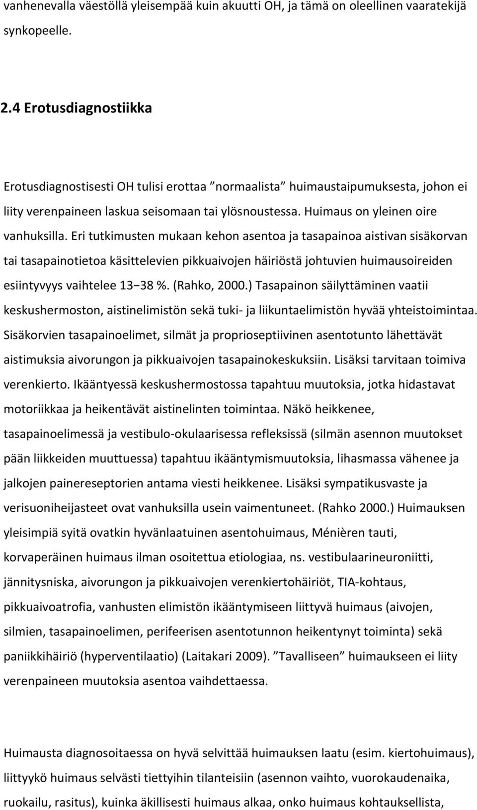 Eri tutkimusten mukaan kehon asentoa ja tasapainoa aistivan sisäkorvan tai tasapainotietoa käsittelevien pikkuaivojen häiriöstä johtuvien huimausoireiden esiintyvyys vaihtelee 13 38 %. (Rahko, 2000.