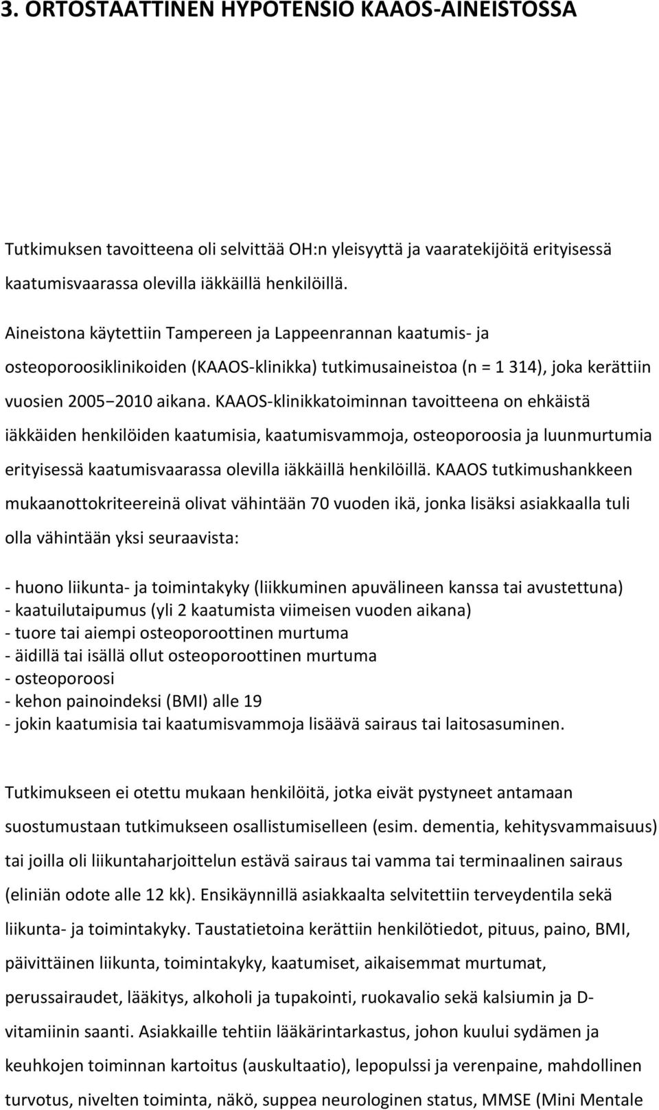 KAAOS-klinikkatoiminnan tavoitteena on ehkäistä iäkkäiden henkilöiden kaatumisia, kaatumisvammoja, osteoporoosia ja luunmurtumia erityisessä kaatumisvaarassa olevilla iäkkäillä henkilöillä.