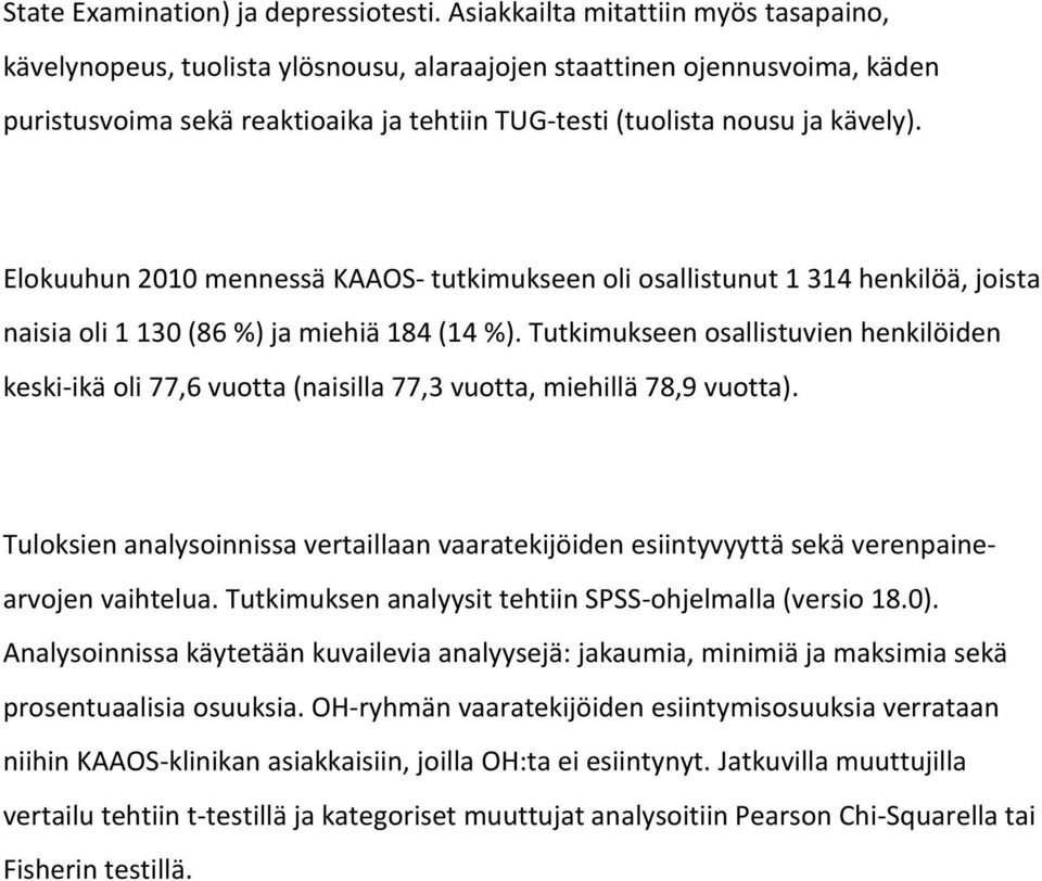 Elokuuhun 2010 mennessä KAAOS- tutkimukseen oli osallistunut 1 314 henkilöä, joista naisia oli 1 130 (86 %) ja miehiä 184 (14 %).