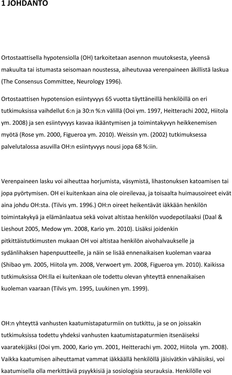 2008) ja sen esiintyvyys kasvaa ikääntymisen ja toimintakyvyn heikkenemisen myötä (Rose ym. 2000, Figueroa ym. 2010). Weissin ym.