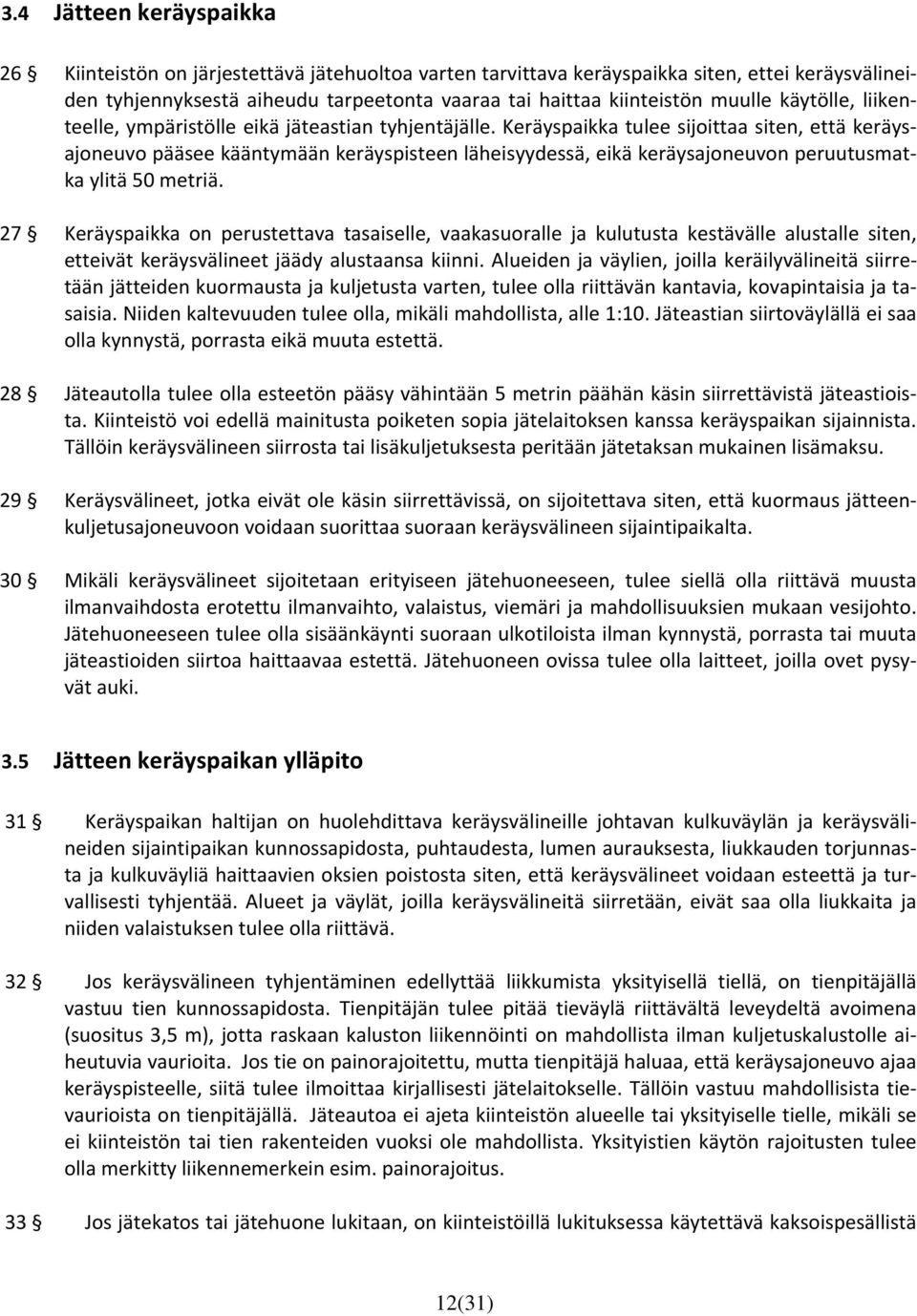 Keräyspaikka tulee sijoittaa siten, että keräysajoneuvo pääsee kääntymään keräyspisteen läheisyydessä, eikä keräysajoneuvon peruutusmatka ylitä 50 metriä.