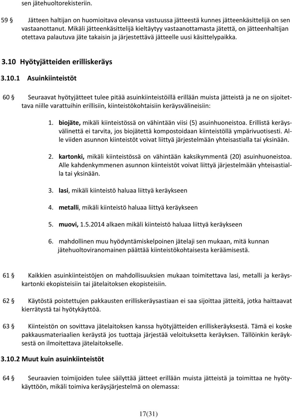 10.1 Asuinkiinteistöt 60 Seuraavat hyötyjätteet tulee pitää asuinkiinteistöillä erillään muista jätteistä ja ne on sijoitettava niille varattuihin erillisiin, kiinteistökohtaisiin keräysvälineisiin: