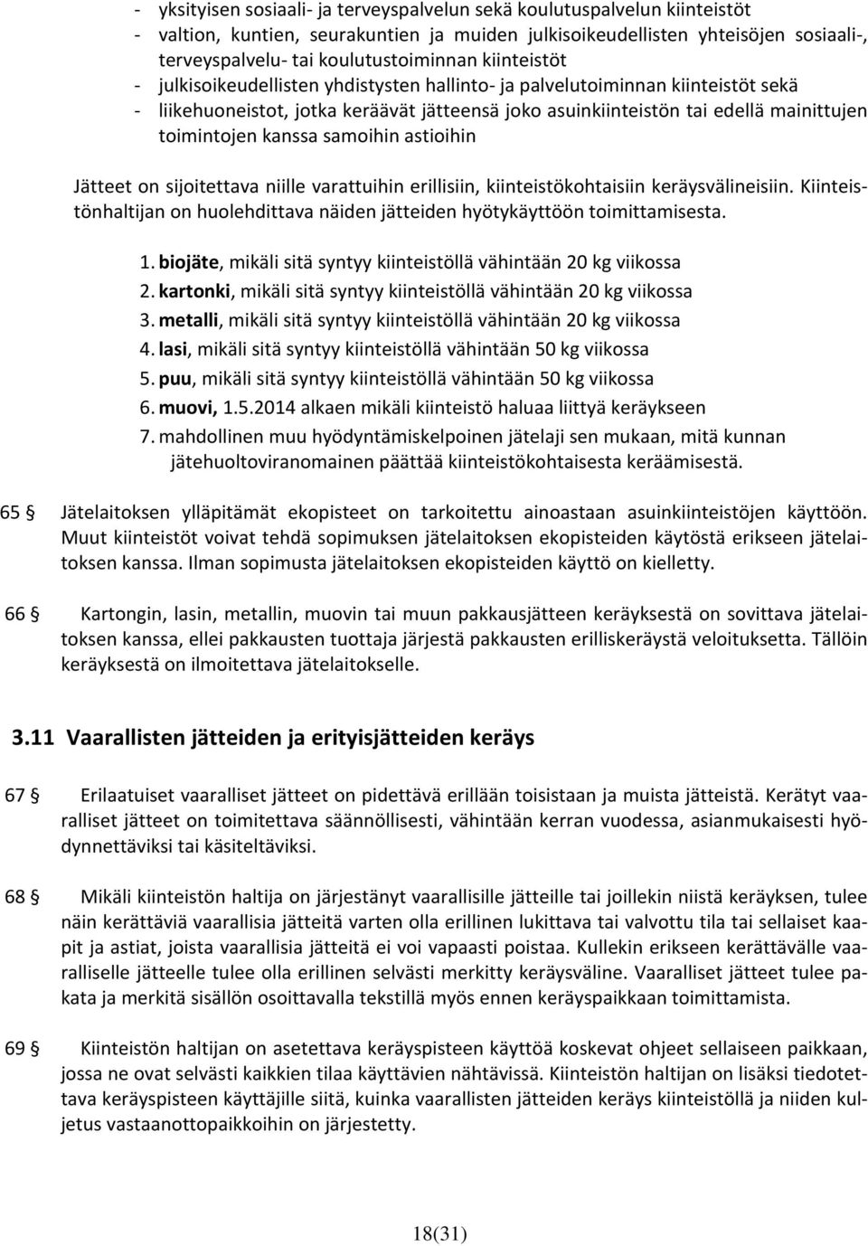 samoihin astioihin Jätteet on sijoitettava niille varattuihin erillisiin, kiinteistökohtaisiin keräysvälineisiin. Kiinteistönhaltijan on huolehdittava näiden jätteiden hyötykäyttöön toimittamisesta.