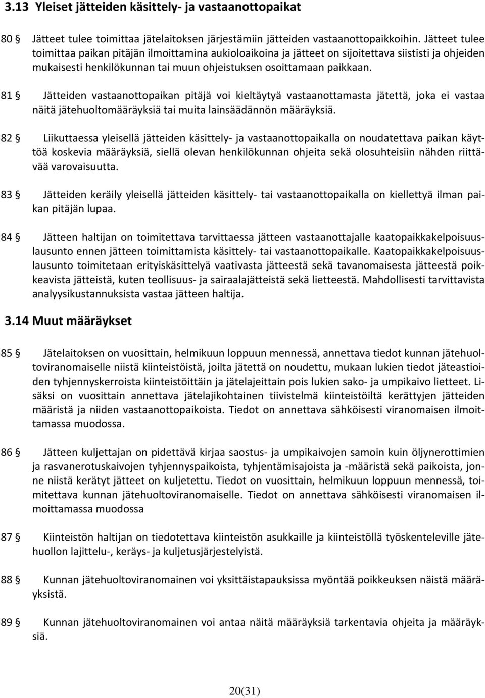 81 Jätteiden vastaanottopaikan pitäjä voi kieltäytyä vastaanottamasta jätettä, joka ei vastaa näitä jätehuoltomääräyksiä tai muita lainsäädännön määräyksiä.