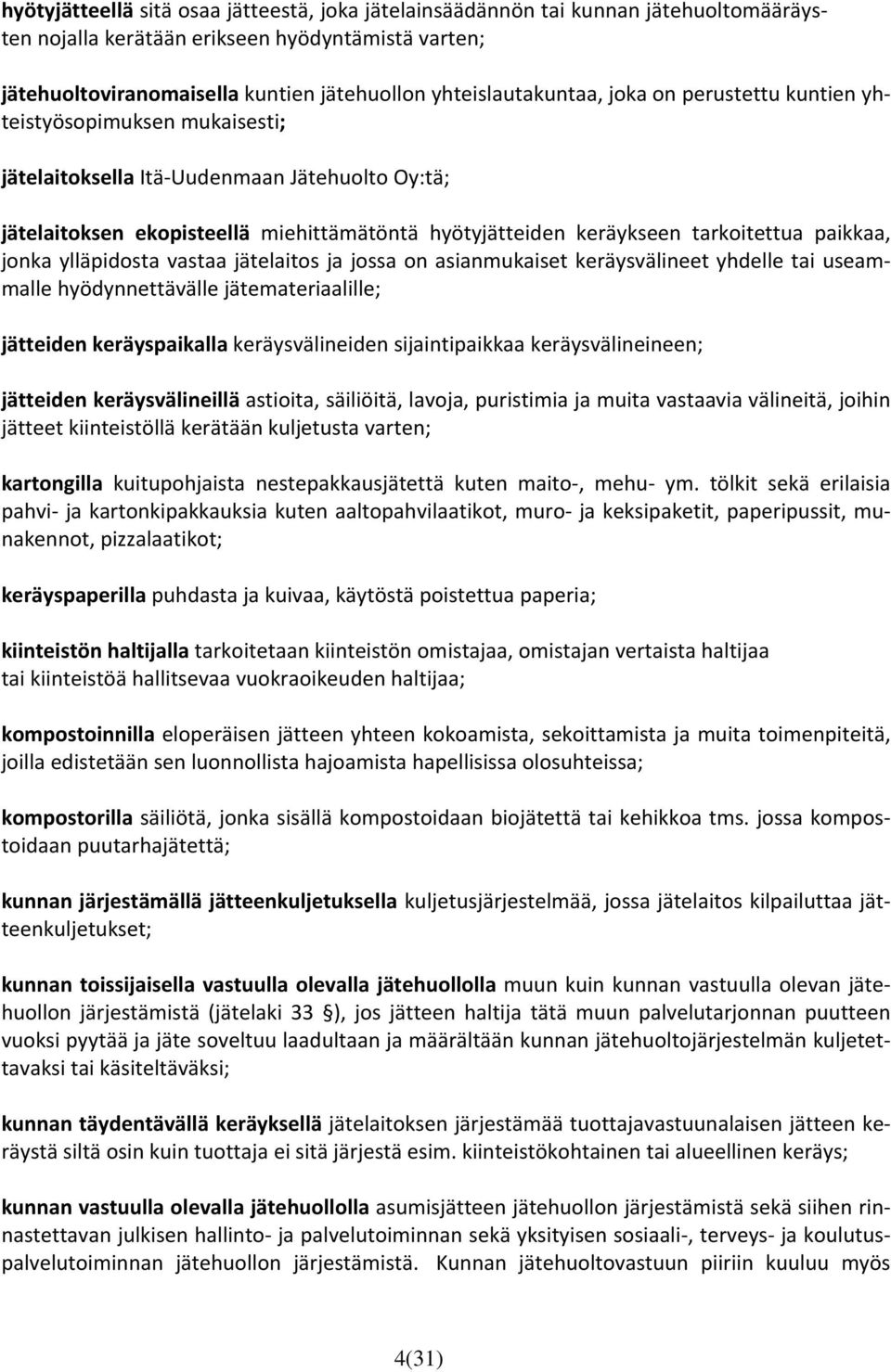 tarkoitettua paikkaa, jonka ylläpidosta vastaa jätelaitos ja jossa on asianmukaiset keräysvälineet yhdelle tai useammalle hyödynnettävälle jätemateriaalille; jätteiden keräyspaikalla keräysvälineiden